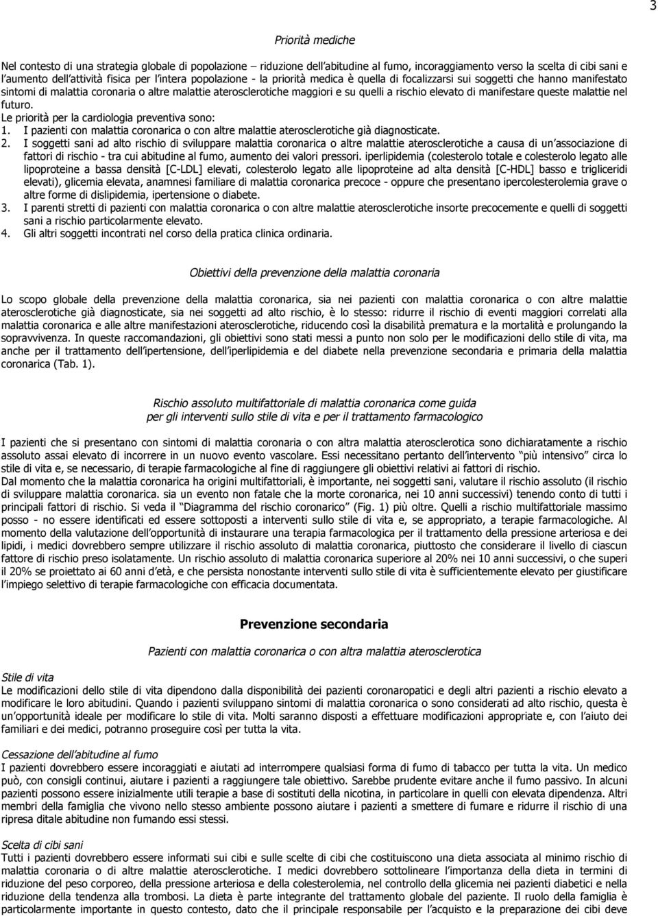 manifestare queste malattie nel futuro. Le priorità per la cardiologia preventiva sono: 1. I pazienti con malattia coronarica o con altre malattie aterosclerotiche già diagnosticate. 2.