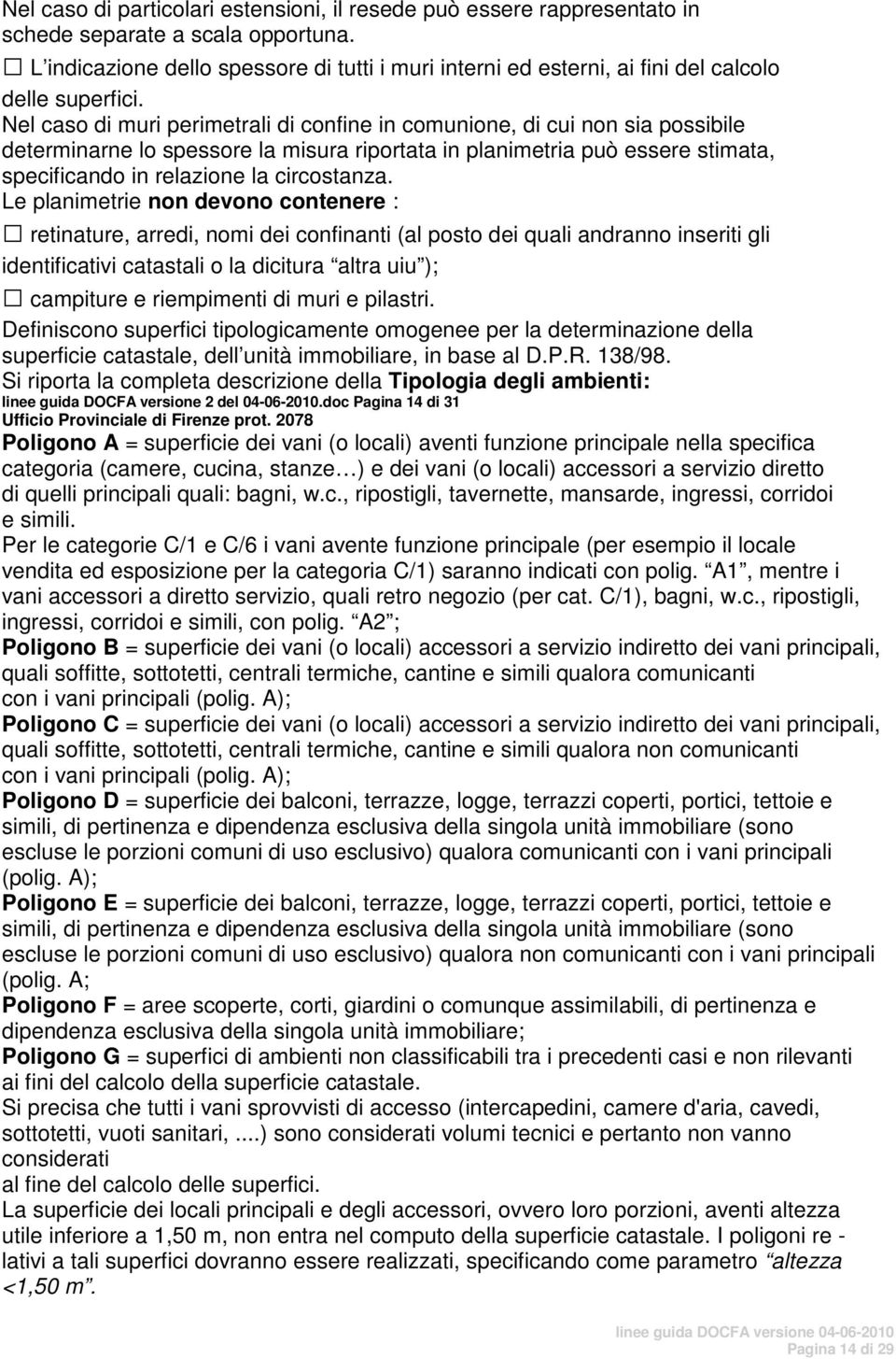 Nel caso di muri perimetrali di confine in comunione, di cui non sia possibile determinarne lo spessore la misura riportata in planimetria può essere stimata, specificando in relazione la circostanza.