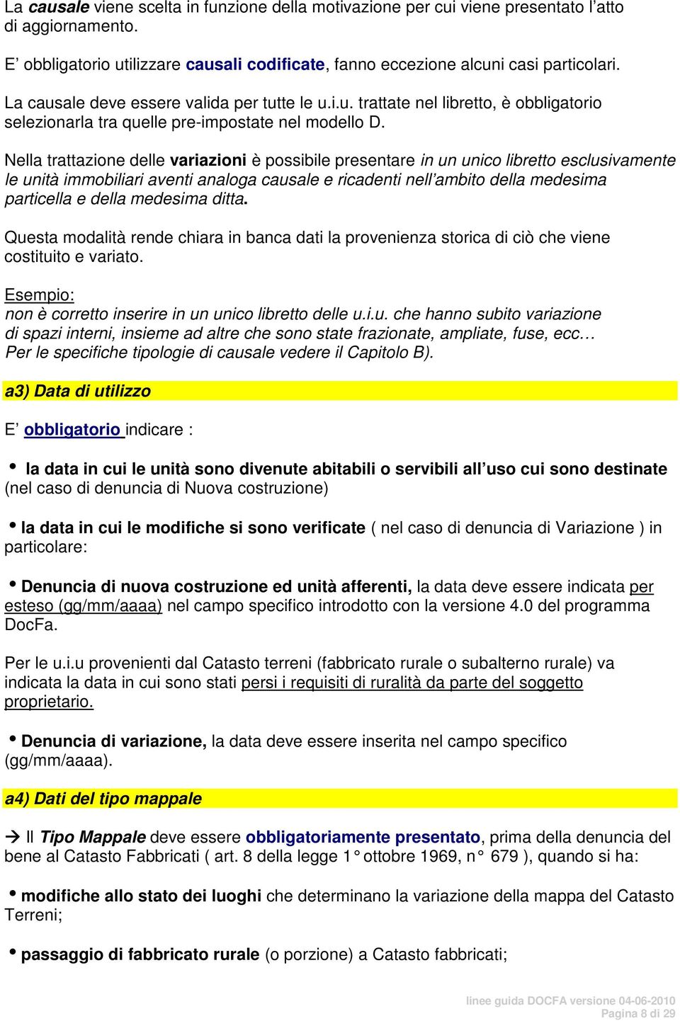 Nella trattazione delle variazioni è possibile presentare in un unico libretto esclusivamente le unità immobiliari aventi analoga causale e ricadenti nell ambito della medesima particella e della