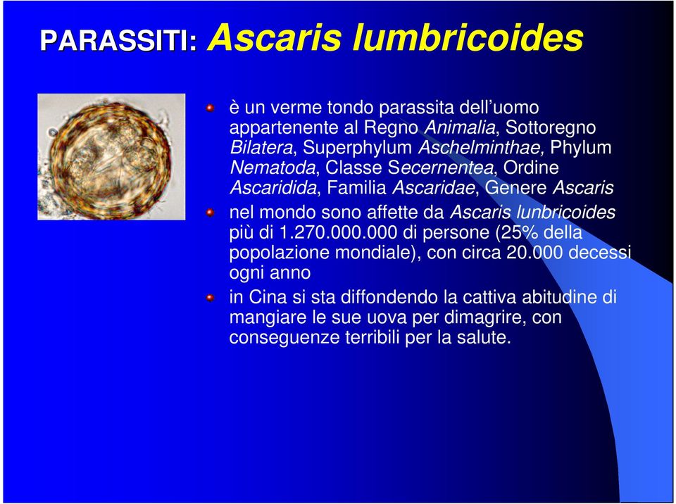 sono affette da Ascaris lunbricoides più di 1.270.000.000 di persone (25% della popolazione mondiale), con circa 20.