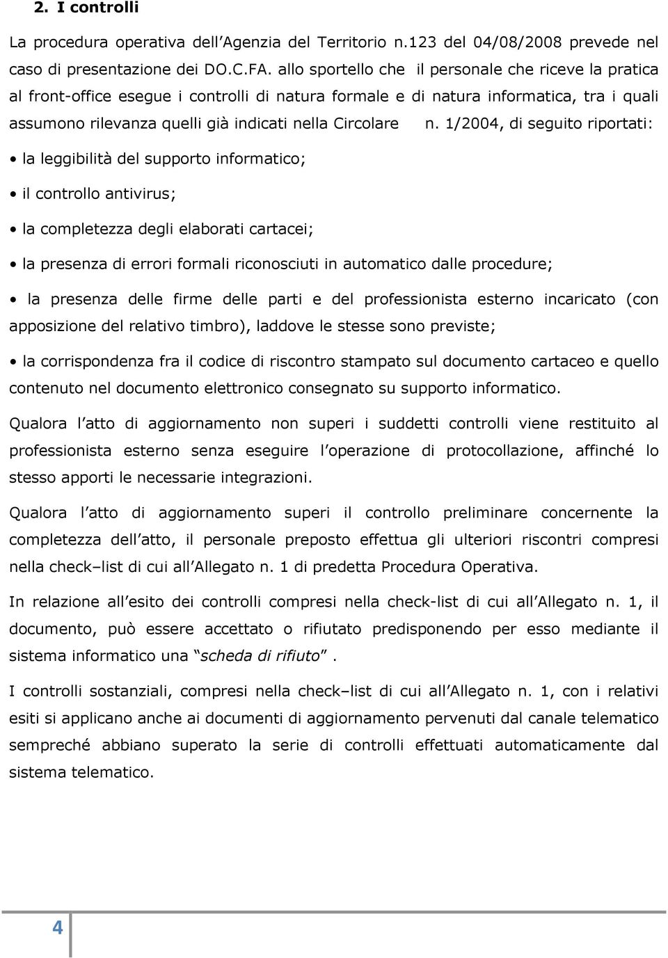 n. 1/2004, di seguito riportati: la leggibilità del supporto informatico; il controllo antivirus; la completezza degli elaborati cartacei; la presenza di errori formali riconosciuti in automatico