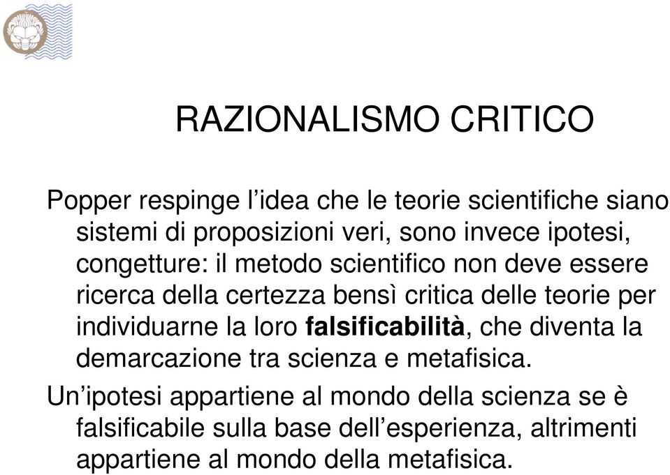 per individuarne la loro falsificabilità, che diventa la demarcazione tra scienza e metafisica.