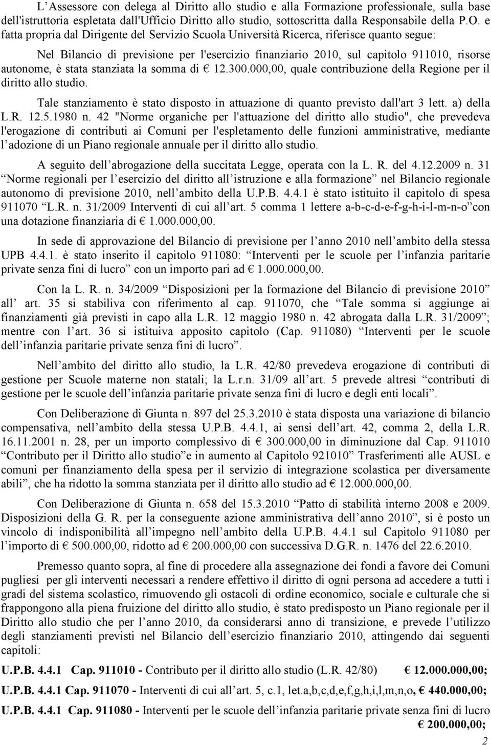 stata stanziata la somma di 12.300.000,00, quale contribuzione della Regione per il diritto allo studio. Tale stanziamento è stato disposto in attuazione di quanto previsto dall'art 3 lett.