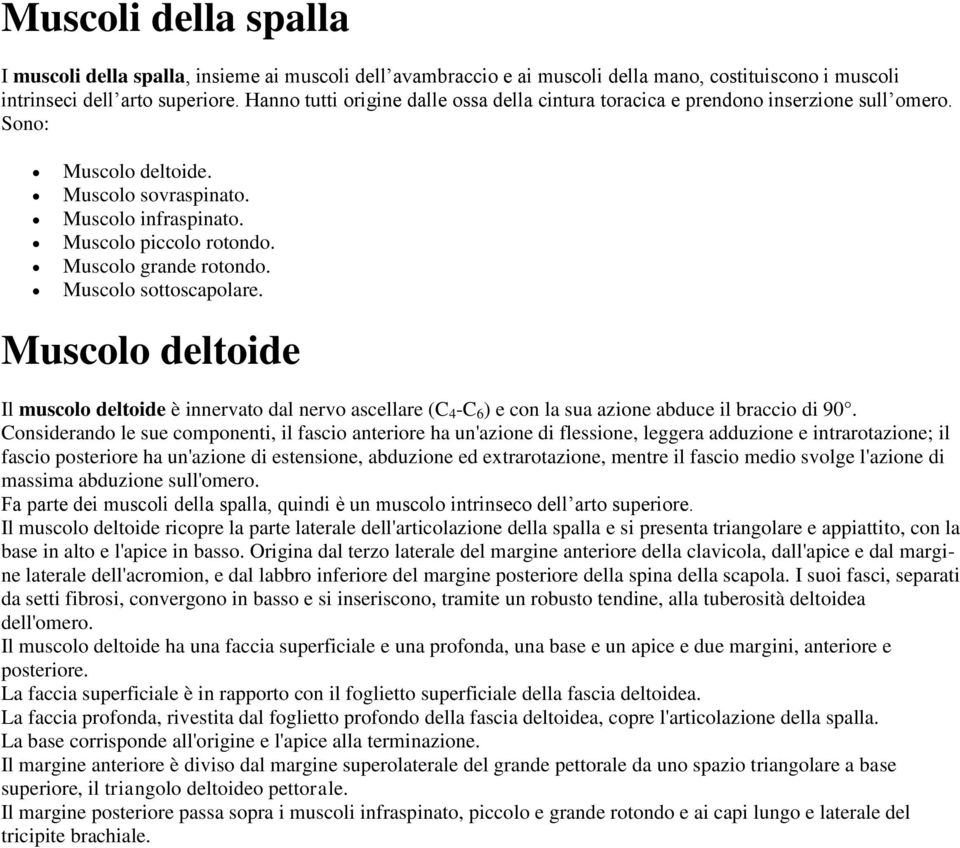 Muscolo grande rotondo. Muscolo sottoscapolare. Muscolo deltoide Il muscolo deltoide è innervato dal nervo ascellare (C 4 -C 6 ) e con la sua azione abduce il braccio di 90.