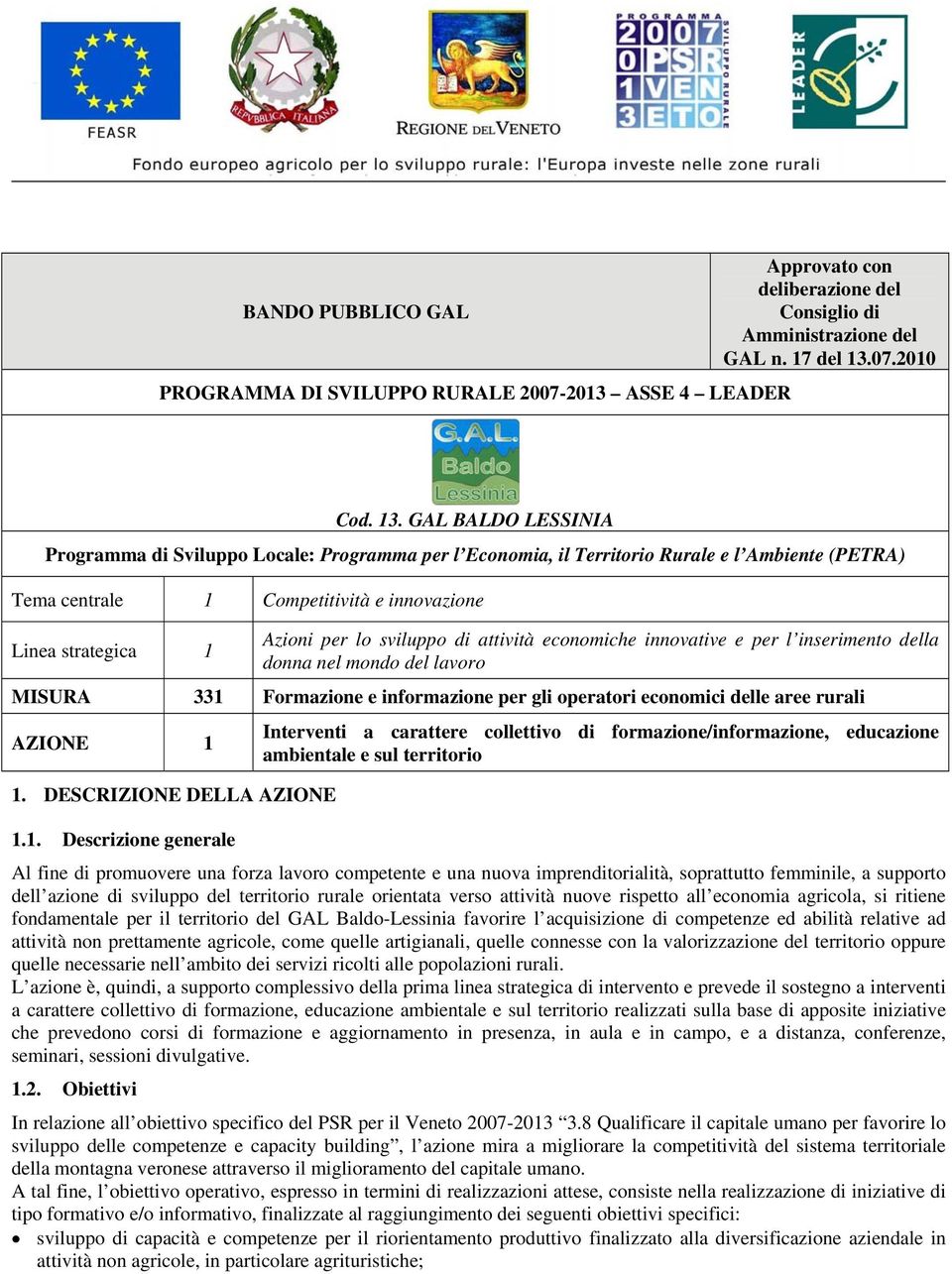 GAL BALDO LESSINIA Programma di Sviluppo Locale: Programma per l Economia, il Territorio Rurale e l Ambiente (PETRA) Tema centrale 1 Competitività e innovazione Linea strategica 1 Azioni per lo