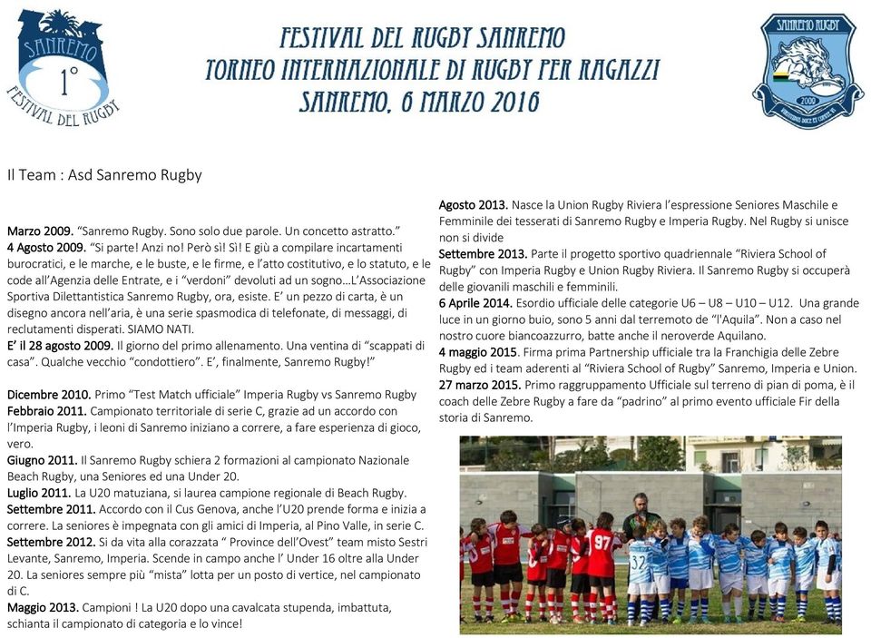 Associazione Sportiva Dilettantistica Sanremo Rugby, ora, esiste. E un pezzo di carta, è un disegno ancora nell aria, è una serie spasmodica di telefonate, di messaggi, di reclutamenti disperati.