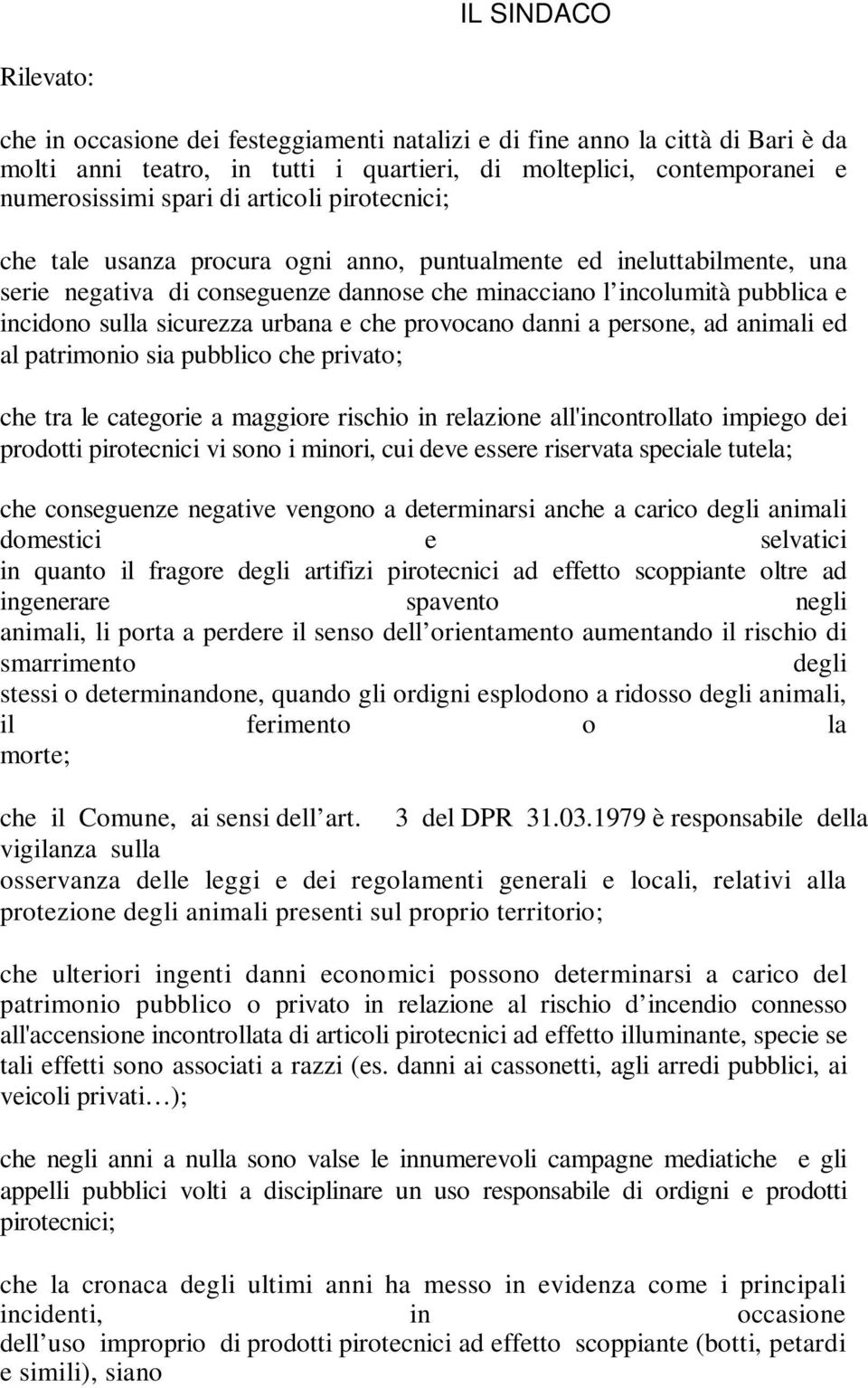 urbana e che provocano danni a persone, ad animali ed al patrimonio sia pubblico che privato; che tra le categorie a maggiore rischio in relazione all'incontrollato impiego dei prodotti pirotecnici