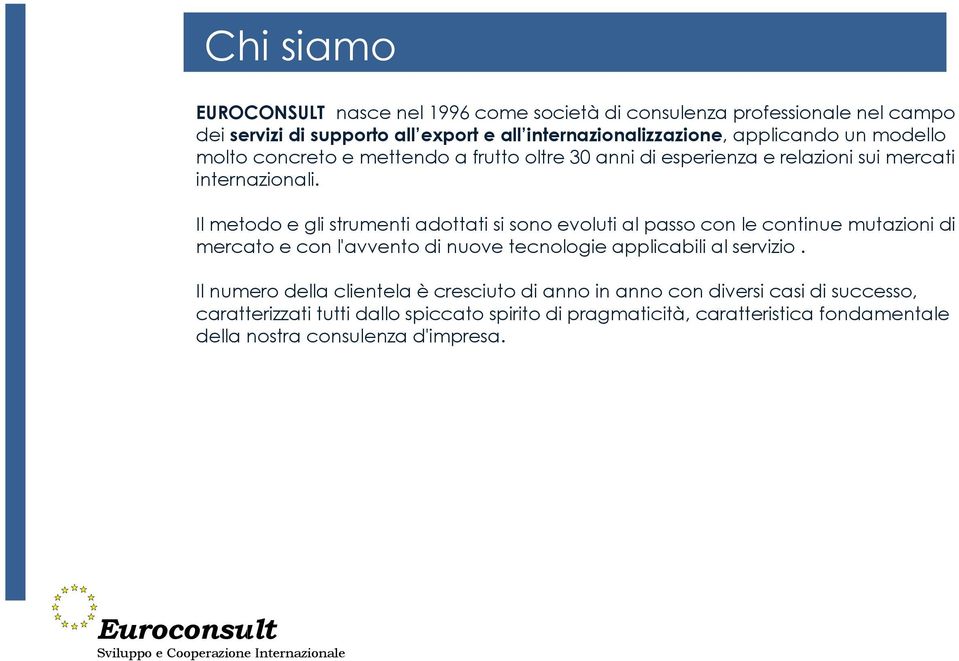 Il metodo e gli strumenti adottati si sono evoluti al passo con le continue mutazioni di mercato e con l'avvento di nuove tecnologie applicabili al servizio.