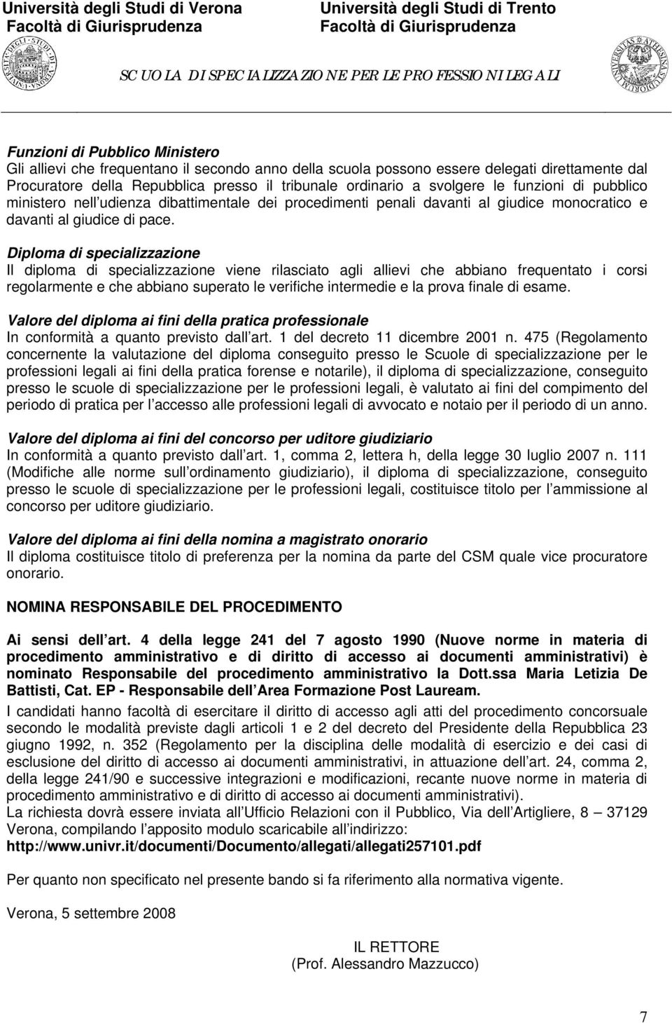 Diploma di specializzazione Il diploma di specializzazione viene rilasciato agli allievi che abbiano frequentato i corsi regolarmente e che abbiano superato le verifiche intermedie e la prova finale