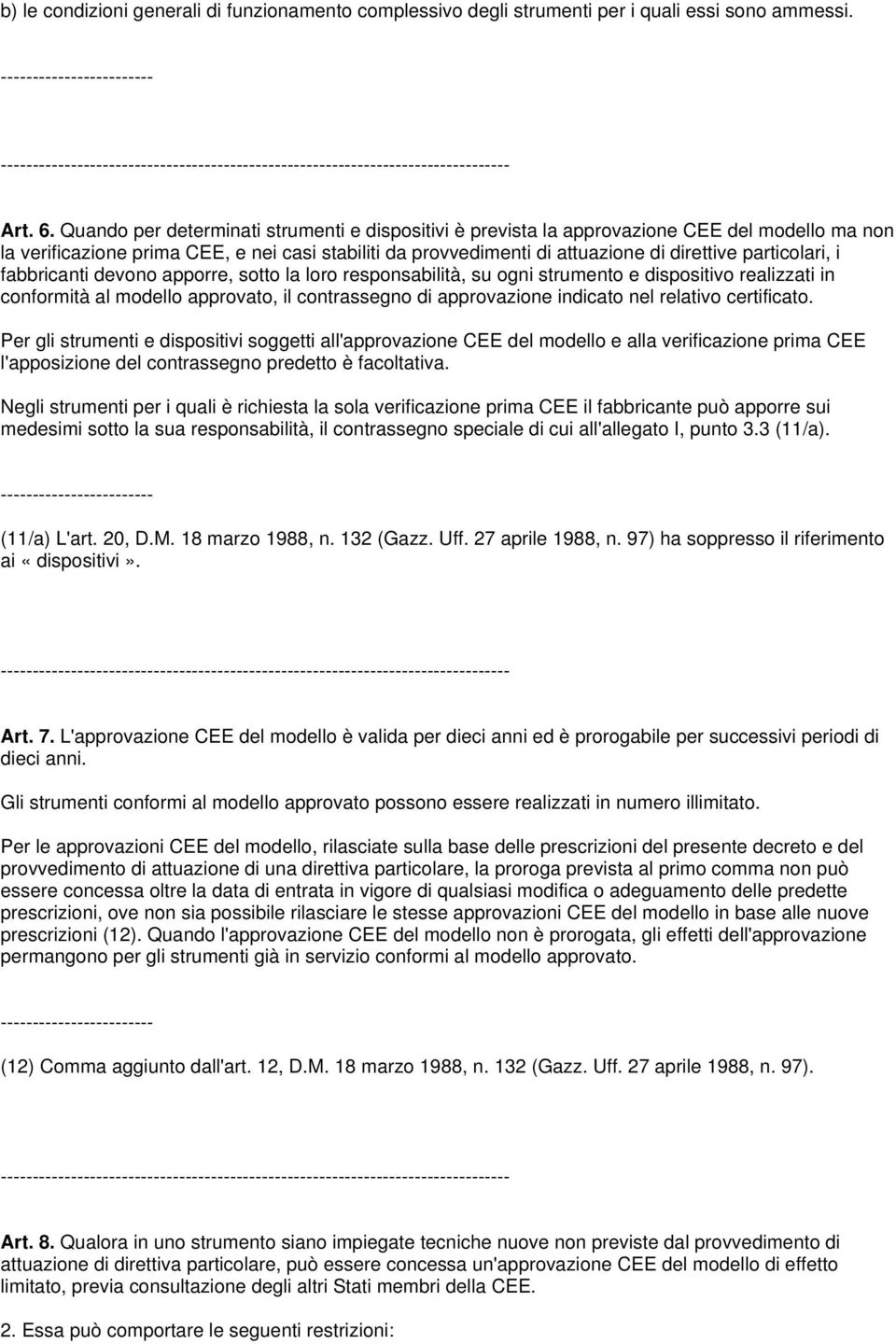 particolari, i fabbricanti devono apporre, sotto la loro responsabilità, su ogni strumento e dispositivo realizzati in conformità al modello approvato, il contrassegno di approvazione indicato nel