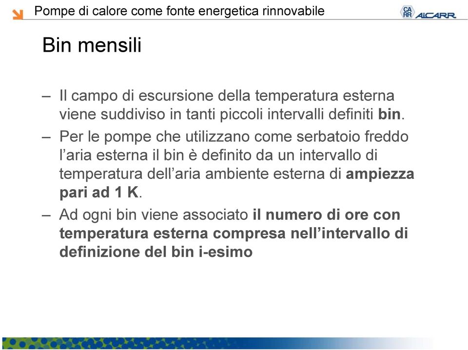 Per le pompe che utilizzano come serbatoio freddo l aria esterna il bin è definito da un intervallo di