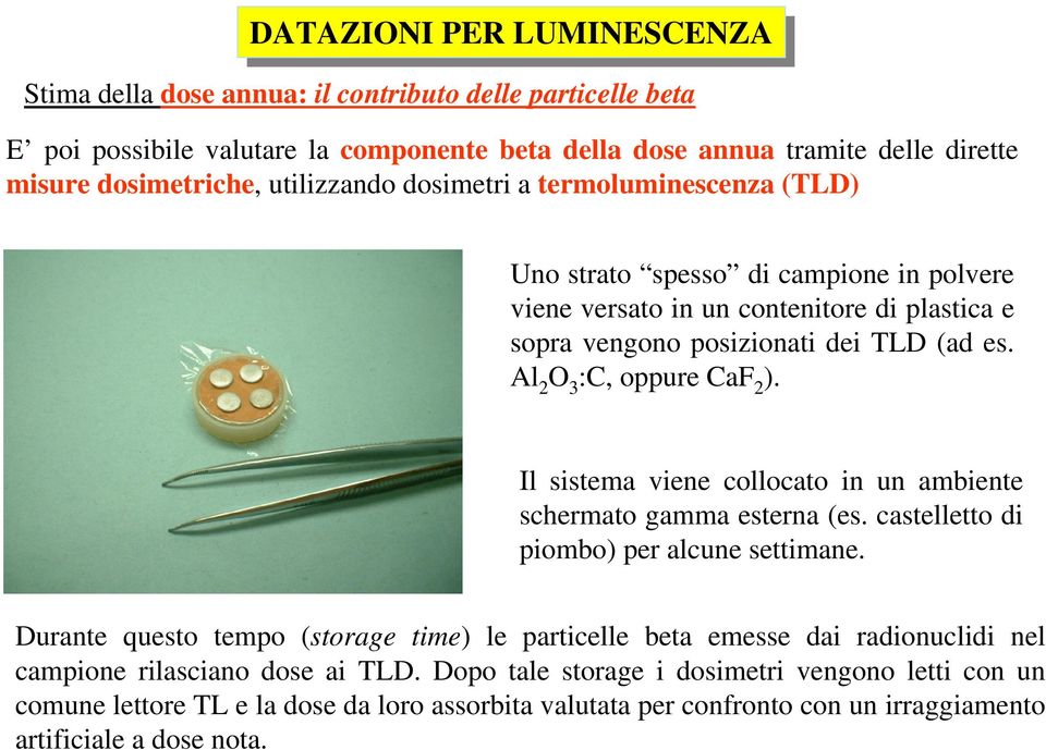 Il sistema viene collocato in un ambiente schermato gamma esterna (es. castelletto di piombo) per alcune settimane.