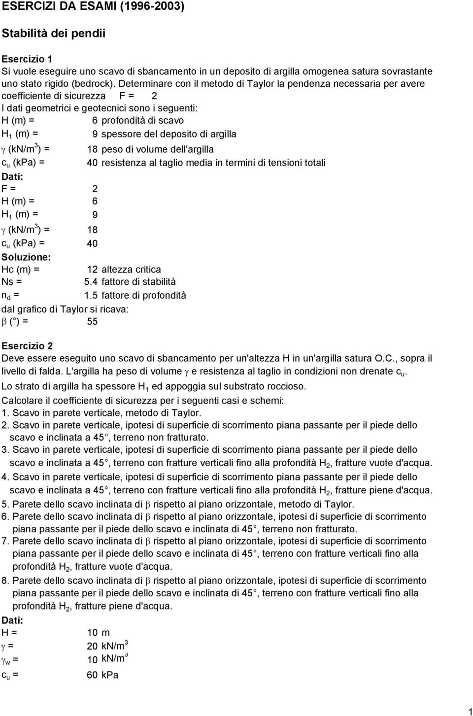 deposito di argilla γ (kn/m 3 ) = 18 peso di volume dell'argilla c u (kpa) = 40 resistenza al taglio media in termini di tensioni totali F = 2 (m) = 6 1 (m) = 9 γ (kn/m 3 ) = 18 c u (kpa) = 40 c (m)