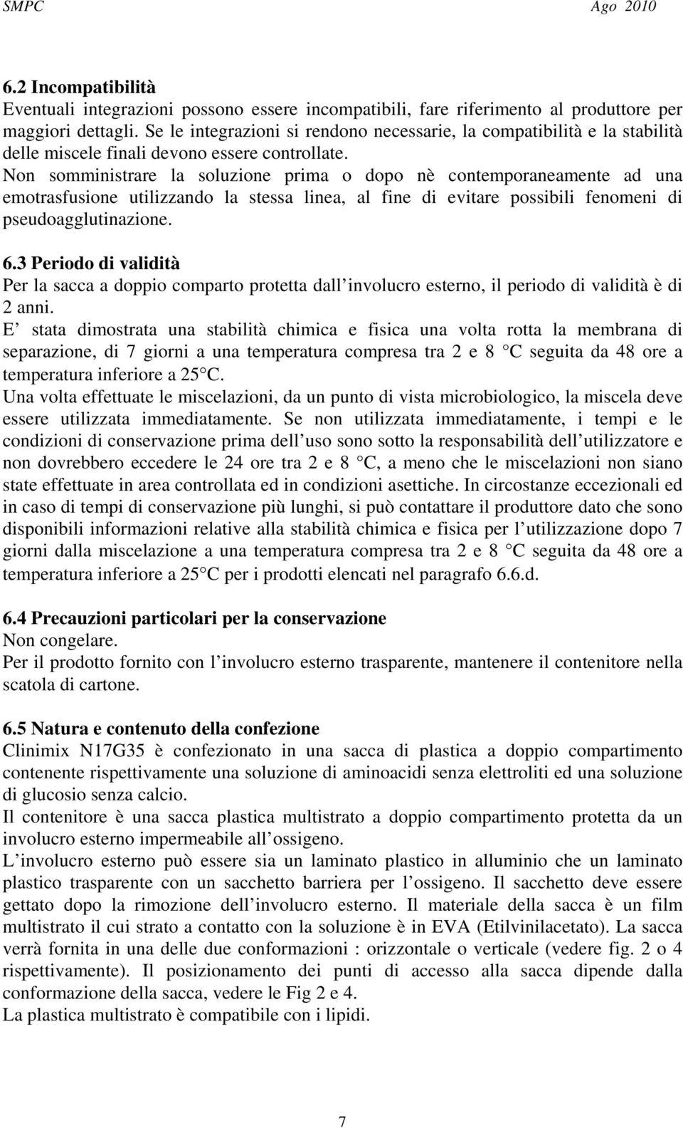 Non somministrare la soluzione prima o dopo nè contemporaneamente ad una emotrasfusione utilizzando la stessa linea, al fine di evitare possibili fenomeni di pseudoagglutinazione. 6.