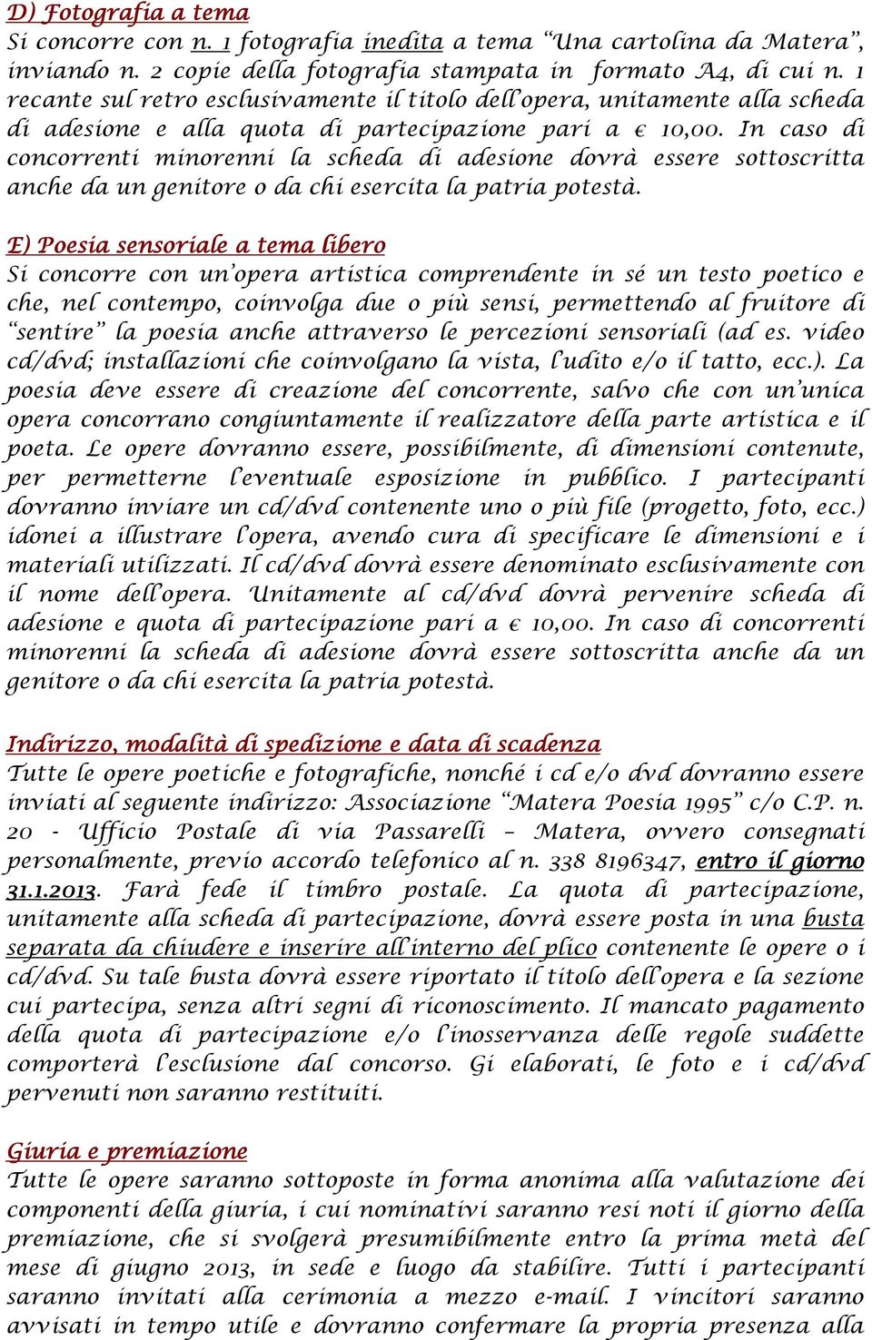 In caso di concorrenti minorenni la scheda di adesione dovrà essere sottoscritta anche da un genitore o da chi esercita la patria potestà.