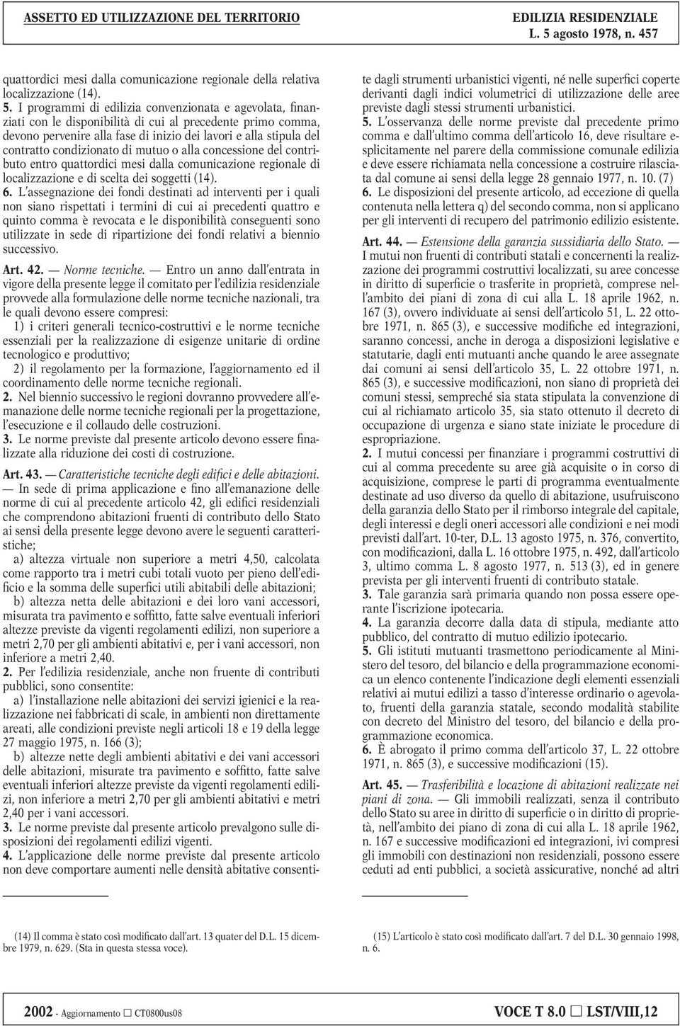 condizionato di mutuo o alla concessione del contributo entro quattordici mesi dalla comunicazione regionale di localizzazione e di scelta dei soggetti (14). 6.