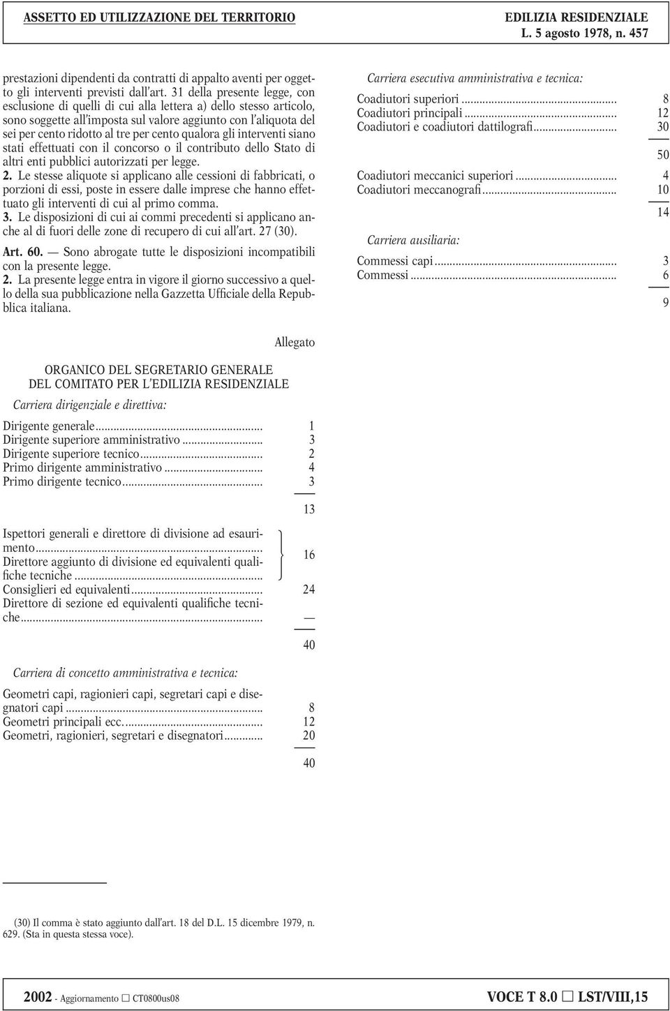 qualora gli interventi siano stati effettuati con il concorso o il contributo dello Stato di altri enti pubblici autorizzati per legge. 2.