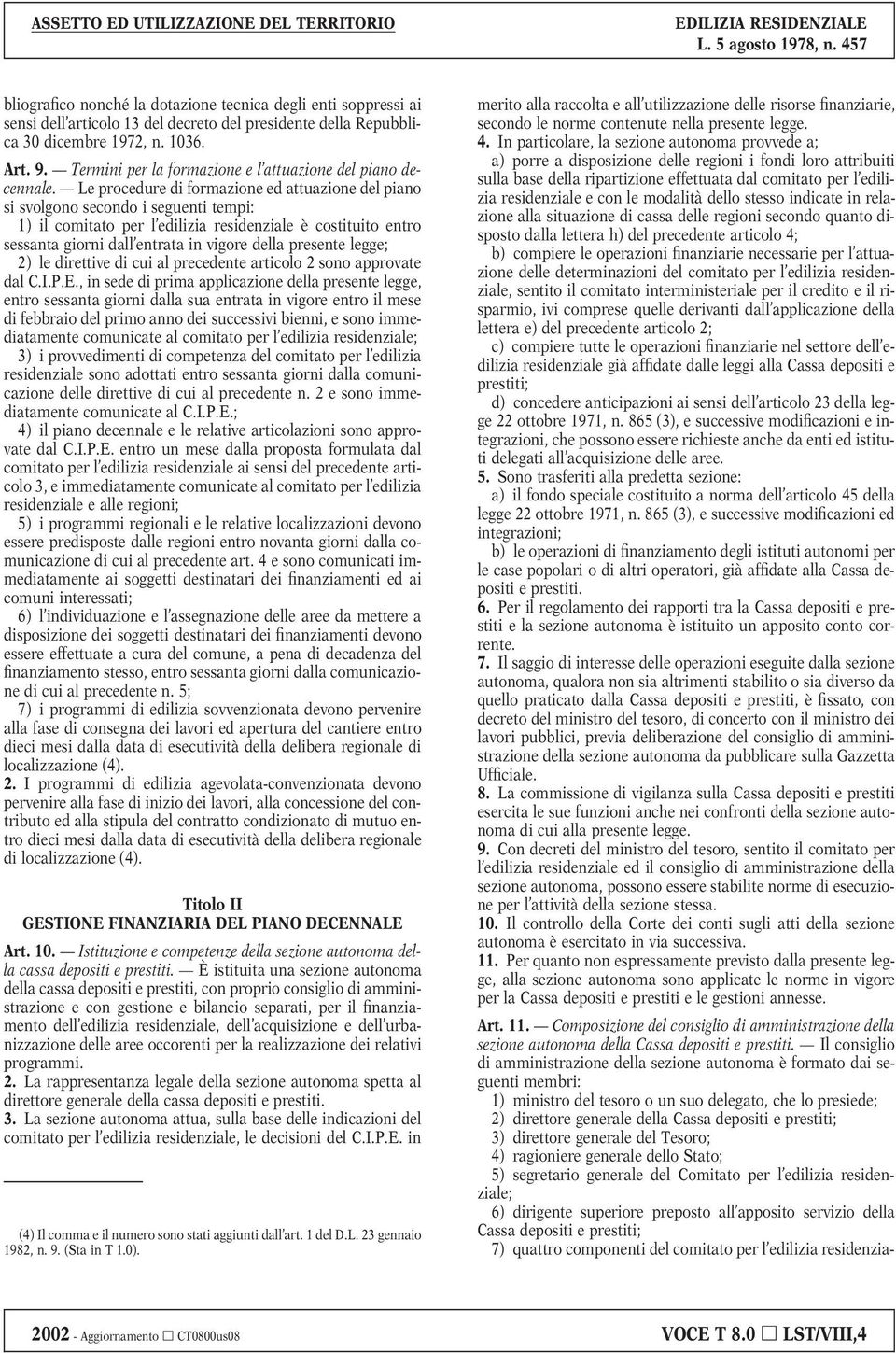 Le procedure di formazione ed attuazione del piano si svolgono secondo i seguenti tempi: 1) il comitato per l edilizia residenziale è costituito entro sessanta giorni dall entrata in vigore della