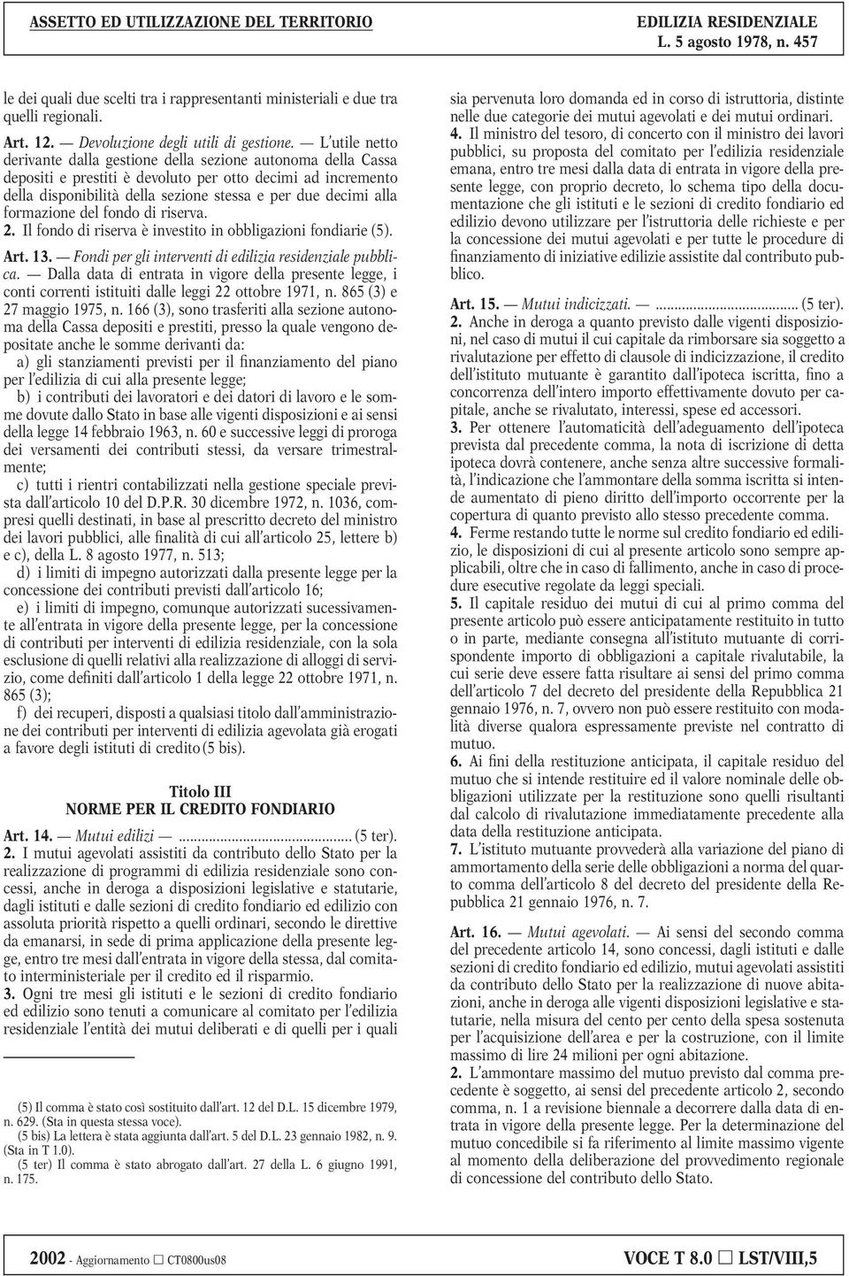 formazione del fondo di riserva. 2. Il fondo di riserva è investito in obbligazioni fondiarie (5). Art. 13. Fondi per gli interventi di edilizia residenziale pubblica.