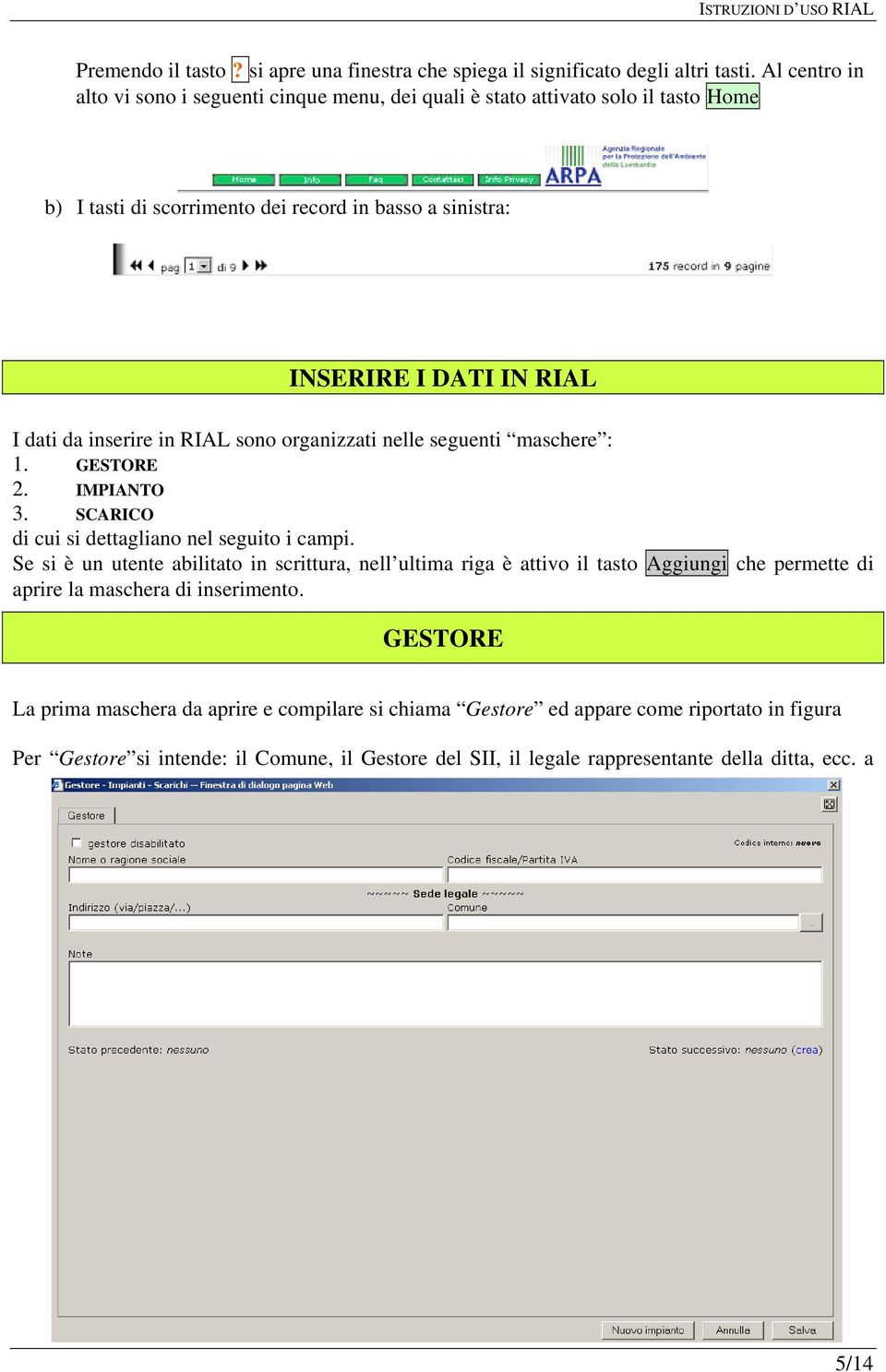 inserire in RIAL sono organizzati nelle seguenti maschere : 1. GESTORE 2. IMPIANTO 3. SCARICO di cui si dettagliano nel seguito i campi.