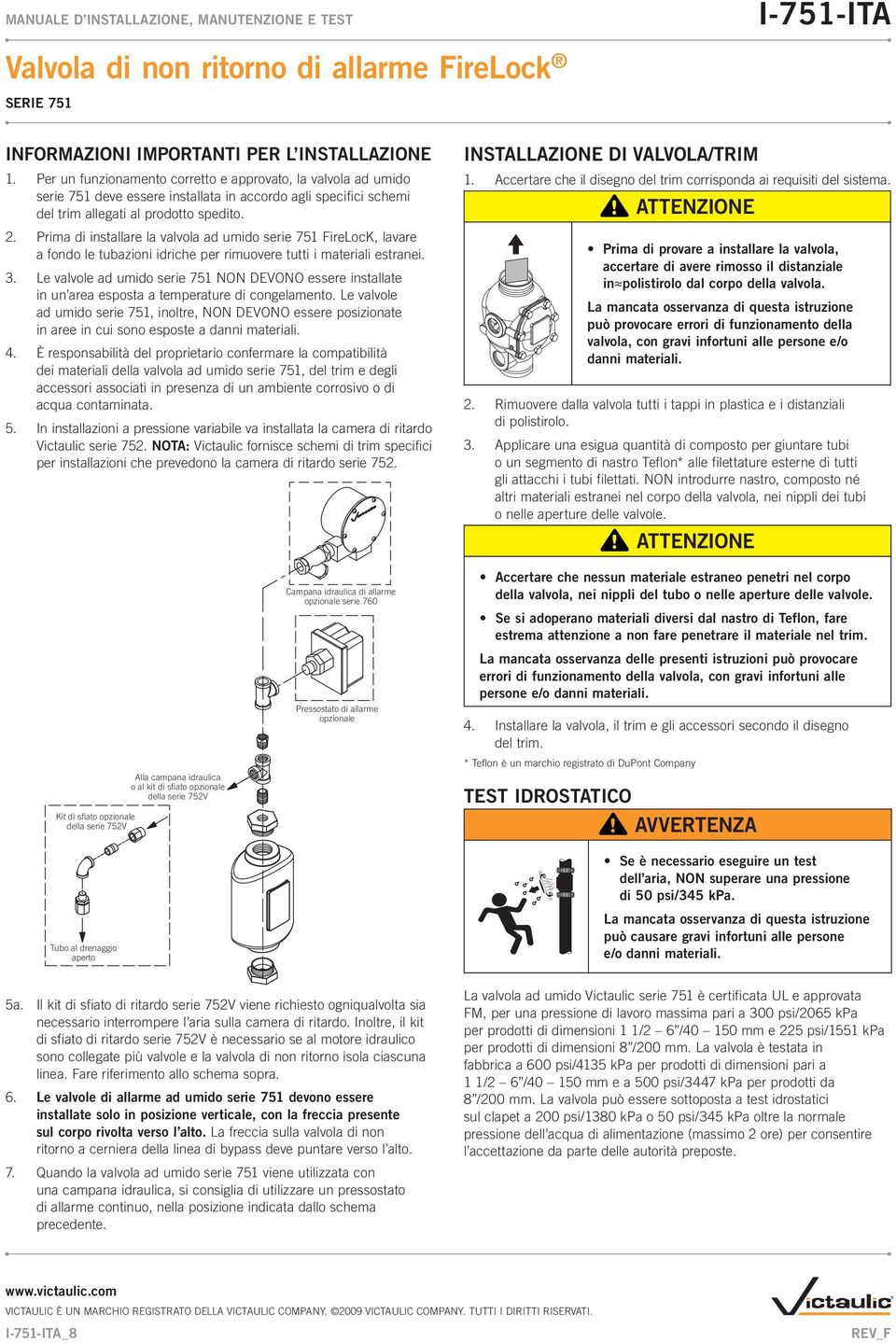 Prima di installare la valvola ad umido serie 751 FireLocK, lavare a fondo le tubazioni idriche per rimuovere tutti i materiali estranei. 3.