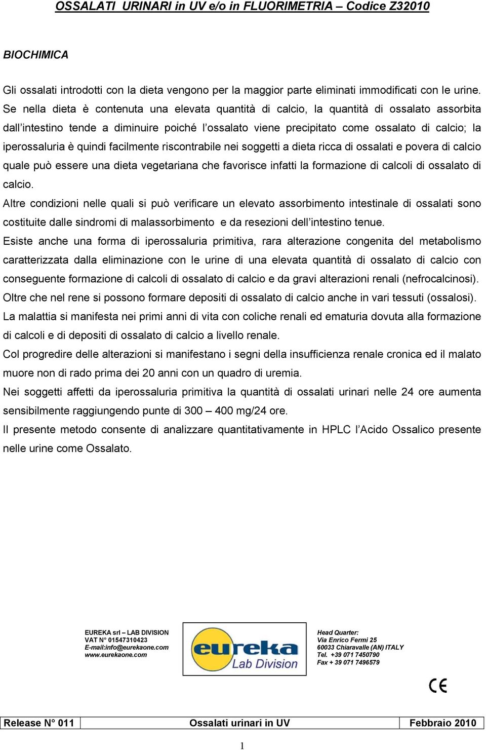 iperossaluria è quindi facilmente riscontrabile nei soggetti a dieta ricca di ossalati e povera di calcio quale può essere una dieta vegetariana che favorisce infatti la formazione di calcoli di