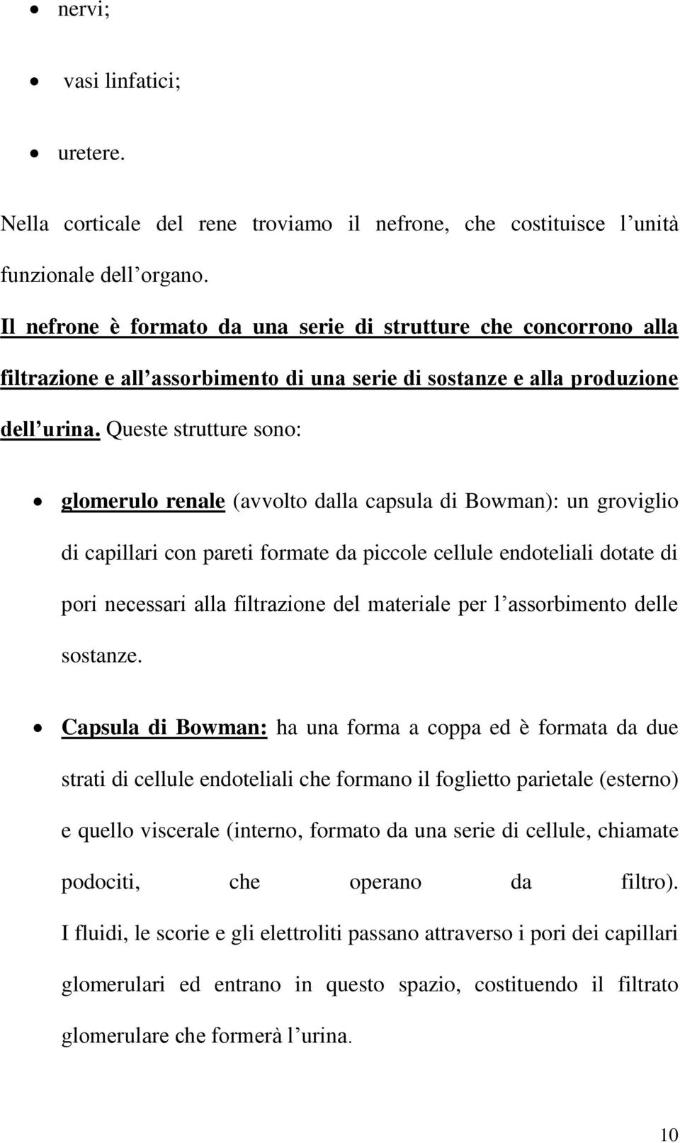 Queste strutture sono: glomerulo renale (avvolto dalla capsula di Bowman): un groviglio di capillari con pareti formate da piccole cellule endoteliali dotate di pori necessari alla filtrazione del