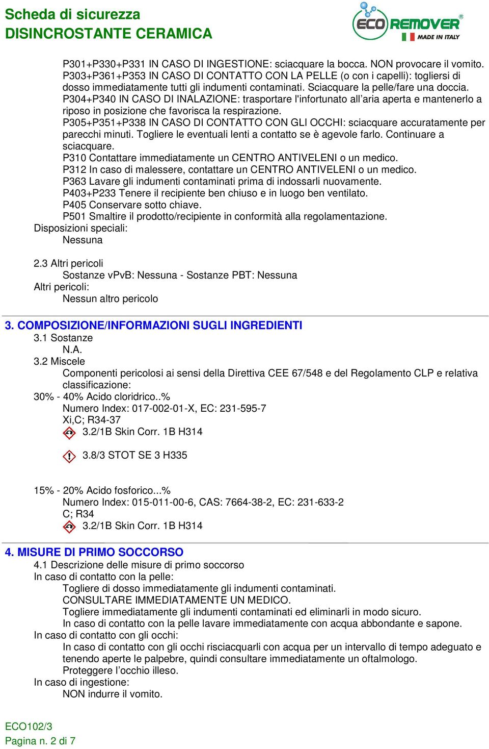 P304+P340 IN CASO DI INALAZIONE: trasportare l'infortunato all aria aperta e mantenerlo a riposo in posizione che favorisca la respirazione.