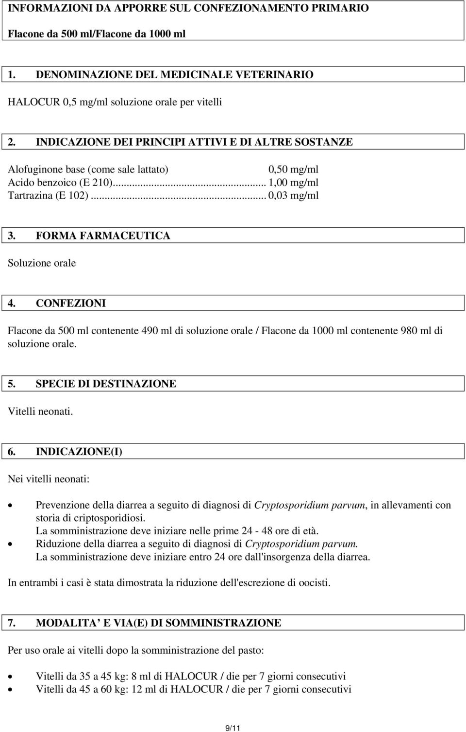 FORMA FARMACEUTICA Soluzione orale 4. CONFEZIONI Flacone da 500 ml contenente 490 ml di soluzione orale / Flacone da 1000 ml contenente 980 ml di soluzione orale. 5. SPECIE DI DESTINAZIONE Vitelli neonati.