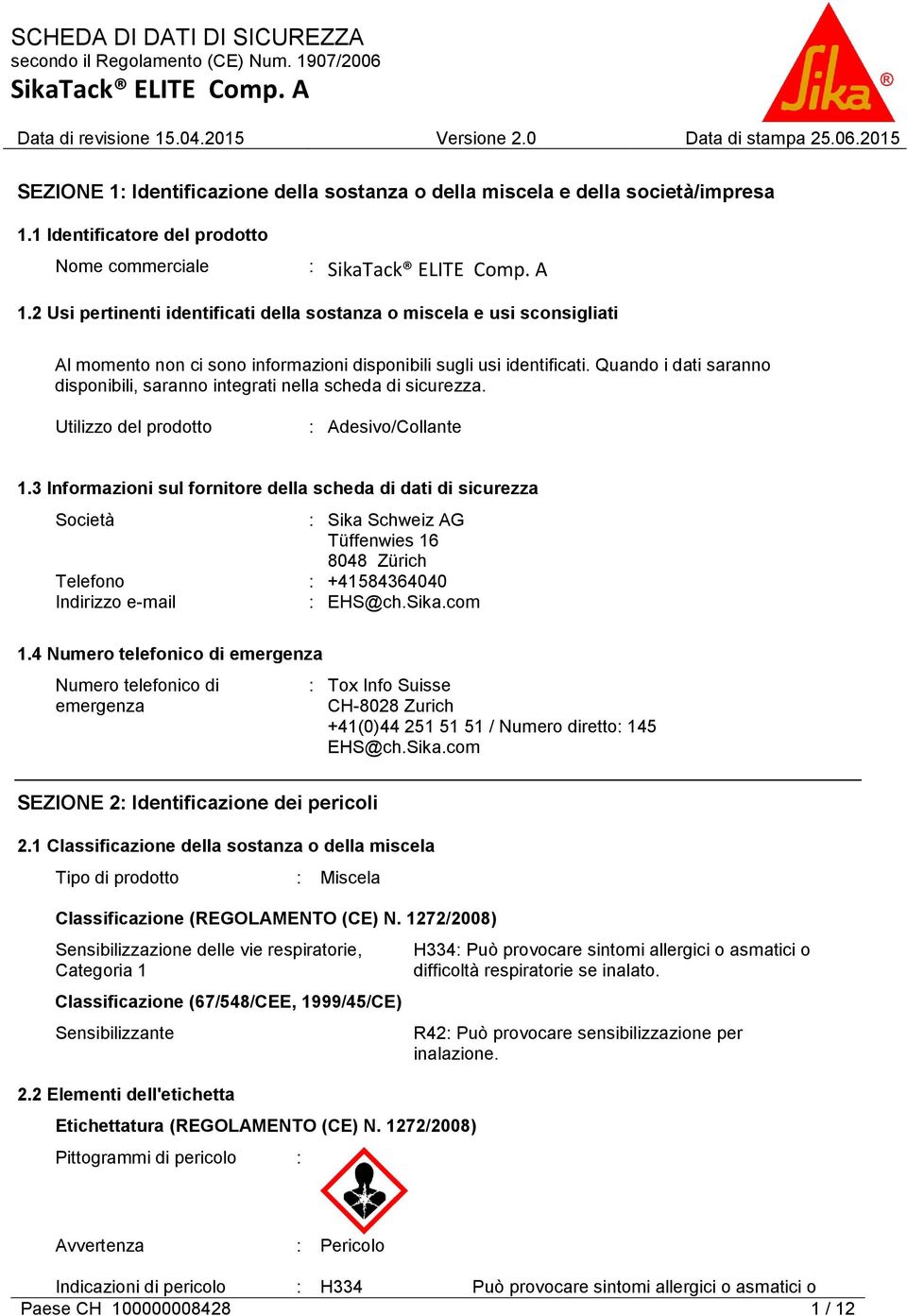 Quando i dati saranno disponibili, saranno integrati nella scheda di sicurezza. Utilizzo del prodotto : Adesivo/Collante 1.