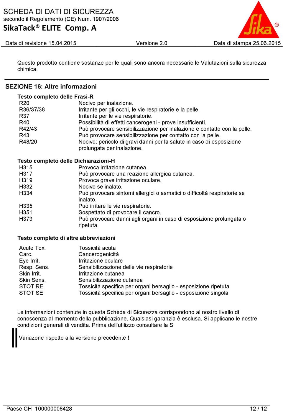 R42/43 Può provocare sensibilizzazione per inalazione e contatto con la pelle. R43 Può provocare sensibilizzazione per contatto con la pelle.