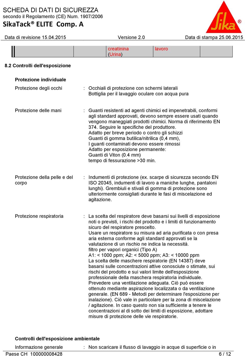 Guanti resistenti ad agenti chimici ed impenetrabili, conformi agli standard approvati, devono sempre essere usati quando vengono maneggiati prodotti chimici. Norma di riferimento EN 374.