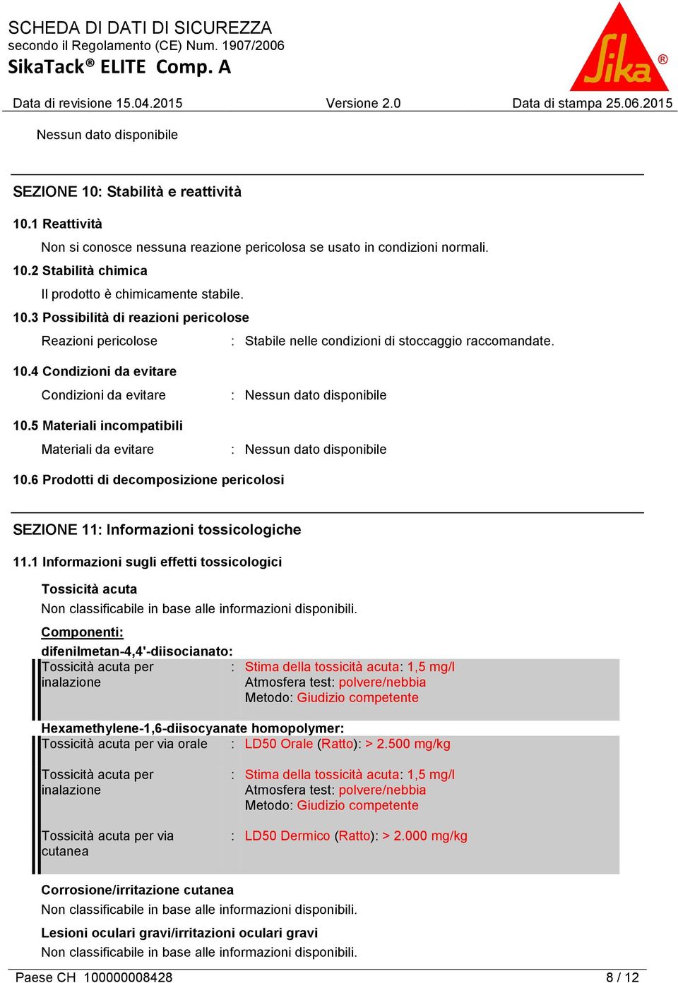 1 Informazioni sugli effetti tossicologici Tossicità acuta Componenti: difenilmetan-4,4'-diisocianato: Tossicità acuta per : Stima della tossicità acuta: 1,5 mg/l inalazione Atmosfera test: