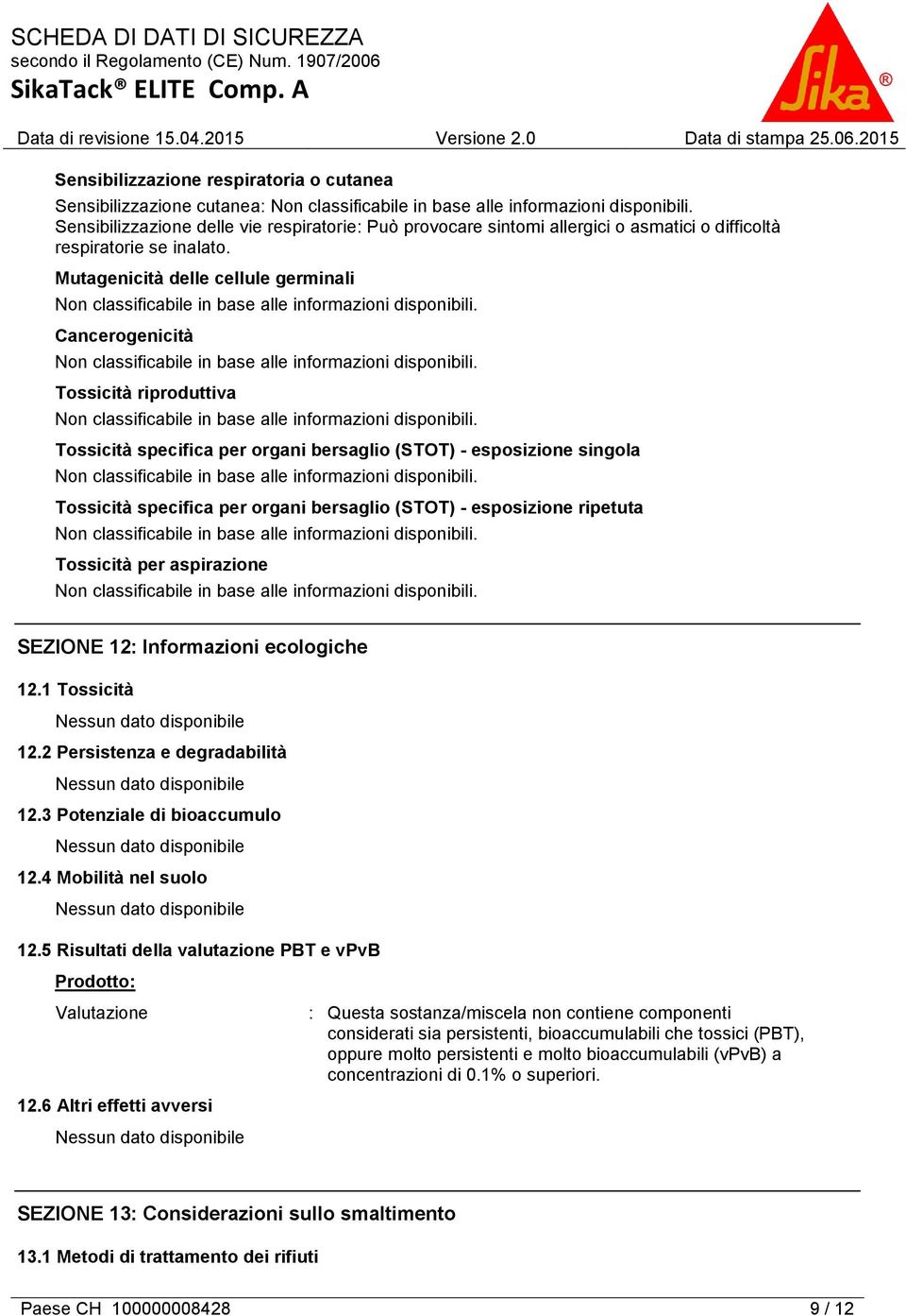 esposizione ripetuta Tossicità per aspirazione SEZIONE 12: Informazioni ecologiche 12.1 Tossicità 12.2 Persistenza e degradabilità 12.3 Potenziale di bioaccumulo 12.4 Mobilità nel suolo 12.