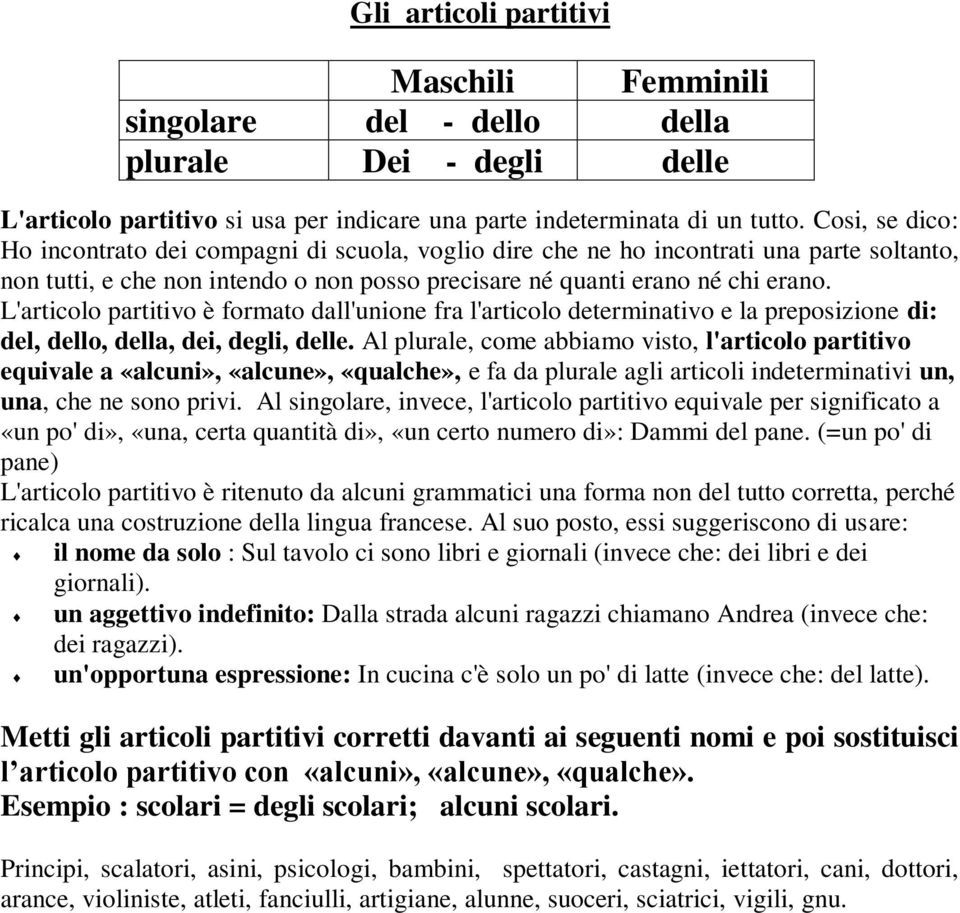 L'articolo partitivo è formato dall'unione fra l'articolo determinativo e la preposizione di: del, dello, della, dei, degli, delle.