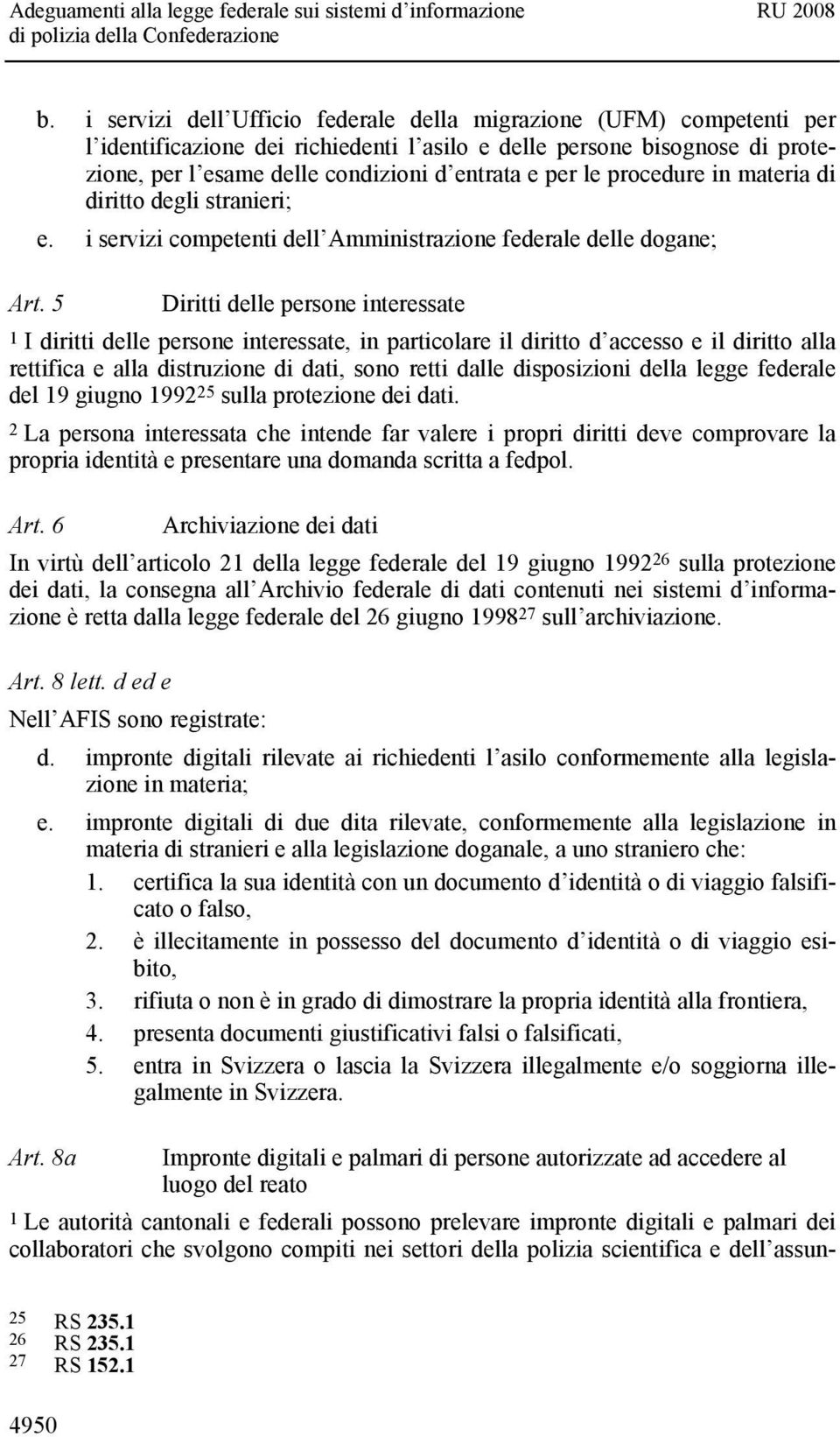 5 Diritti delle persone interessate 1 I diritti delle persone interessate, in particolare il diritto d accesso e il diritto alla rettifica e alla distruzione di dati, sono retti dalle disposizioni