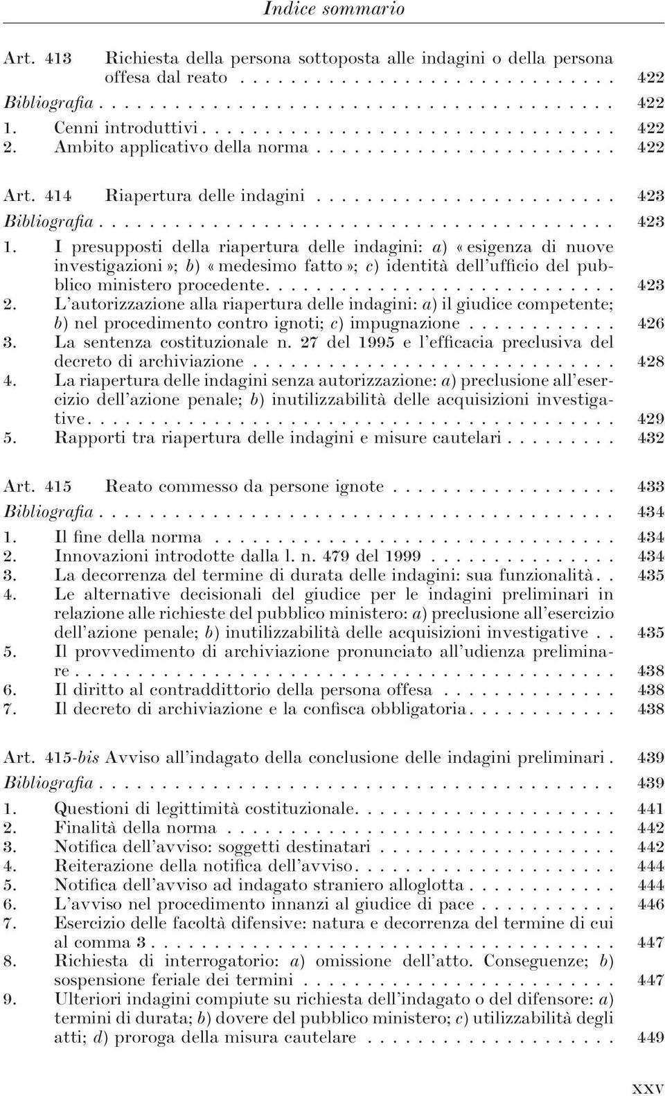 I presupposti della riapertura delle indagini: a) «esigenza di nuove investigazioni»; b) «medesimo fatto»; c) identità dell ufficio del pubblico ministero procedente.... 423 2.