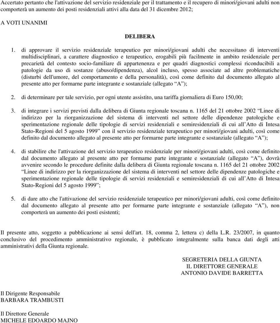 di approvare il servizio residenziale terapeutico per minori/giovani adulti che necessitano di interventi multidisciplinari, a carattere diagnostico e terapeutico, erogabili più facilmente in ambito