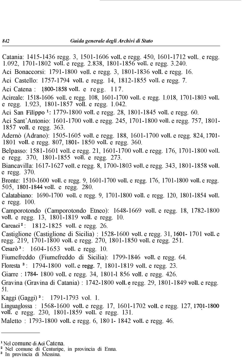 Acireale: 1518-1606 ~011. e regg. 108, 1601-1700 voli. e regg. 1.018, 1701-1803 ~011. e regg. 1.923, 1801-1857 voil. e regg. 1.042. Aci San Filipp o l: 1779-1800 voli. e regg. 28, 1801-1845 ~011.