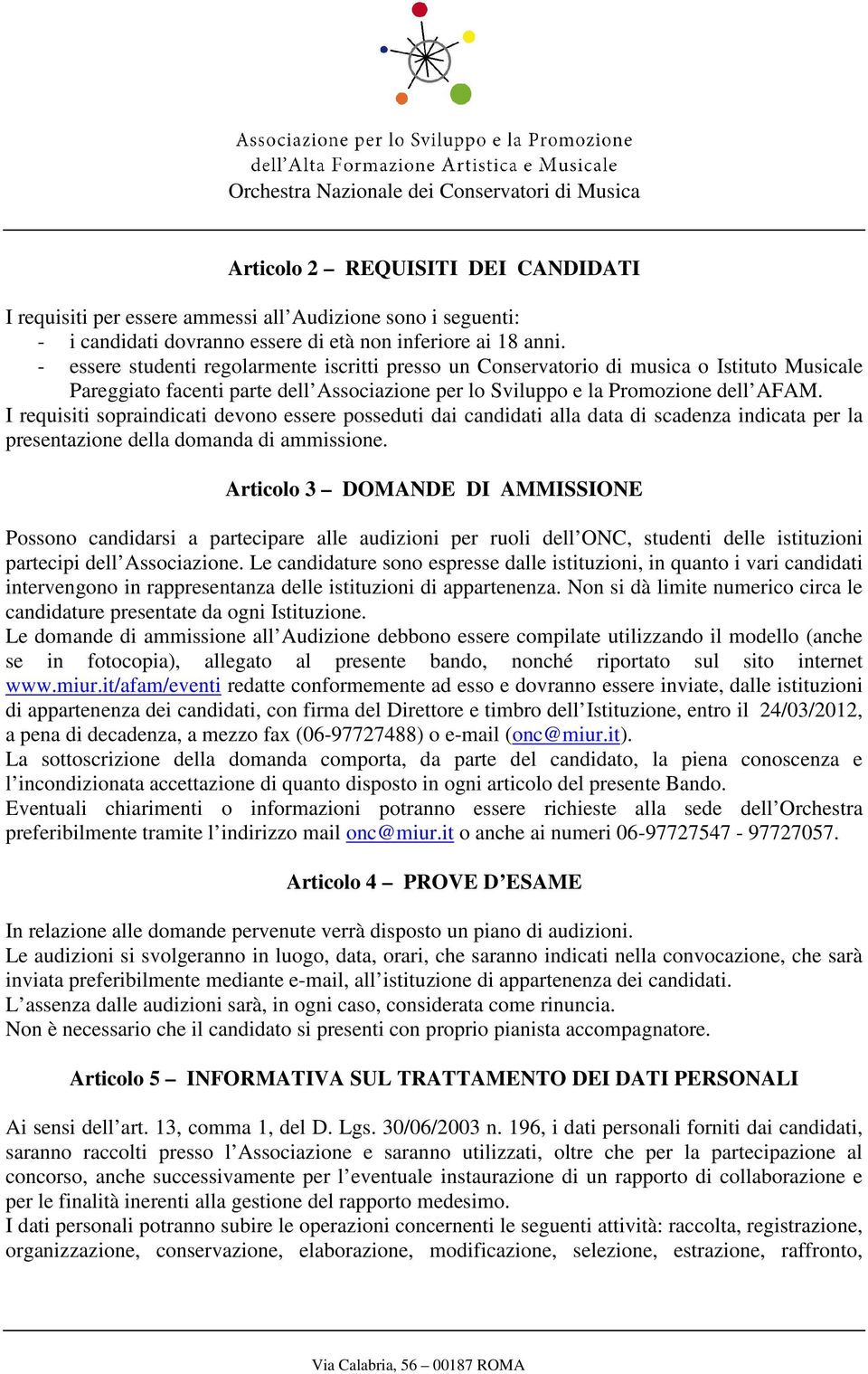 I requisiti sopraindicati devono essere posseduti dai candidati alla data di scadenza indicata per la presentazione della domanda di ammissione.