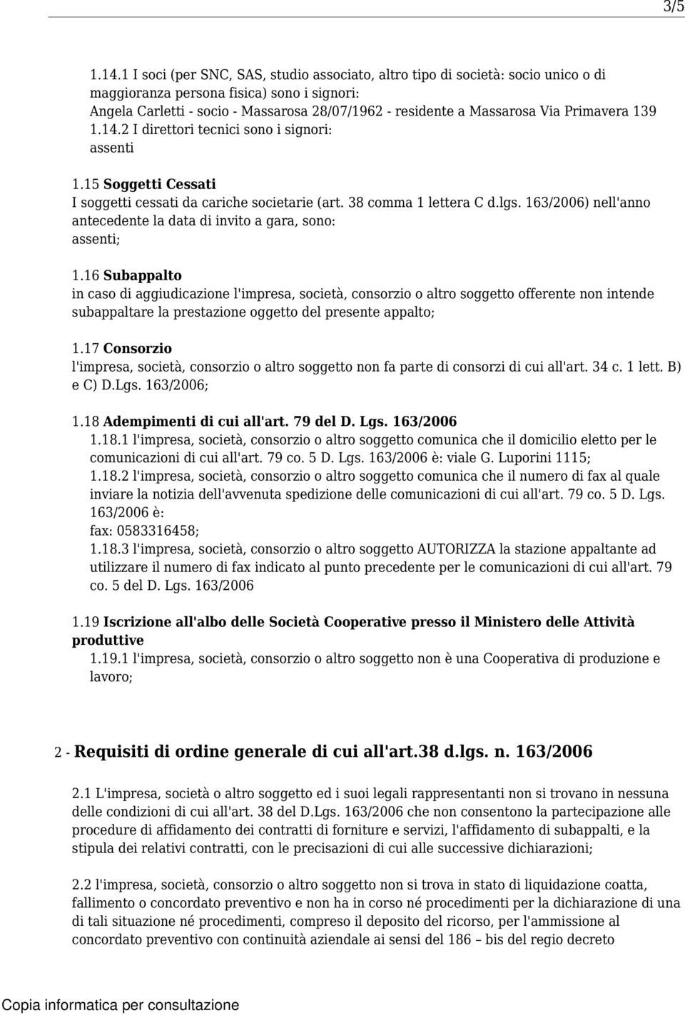 Via Primavera 139 1.14.2 I direttori tecnici sono i signori: assenti 1.15 Soggetti Cessati I soggetti cessati da cariche societarie (art. 38 comma 1 lettera C d.lgs.