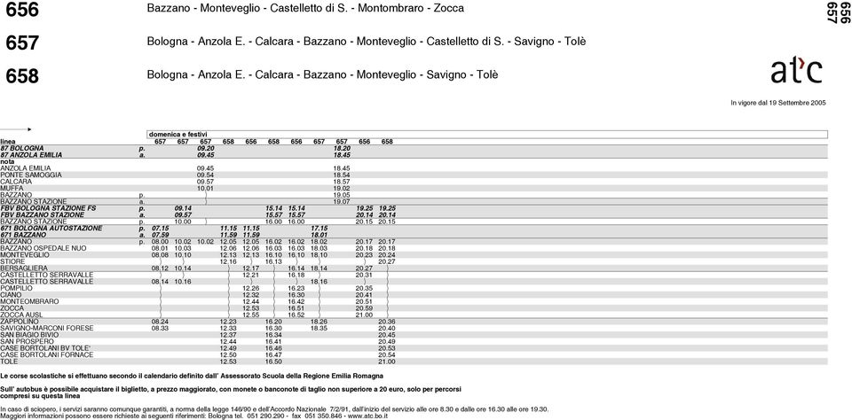 57 18.57 MUFFA 10.01 19.02 BAZZANO p. 19.05 BAZZANO STAZIONE a. 19.07 FBV BOLOGNA STAZIONE FS p. 09.14 15.14 15.14 19.25 19.25 FBV BAZZANO STAZIONE a. 09.57 15.57 15.57 20.14 20.14 BAZZANO STAZIONE p.