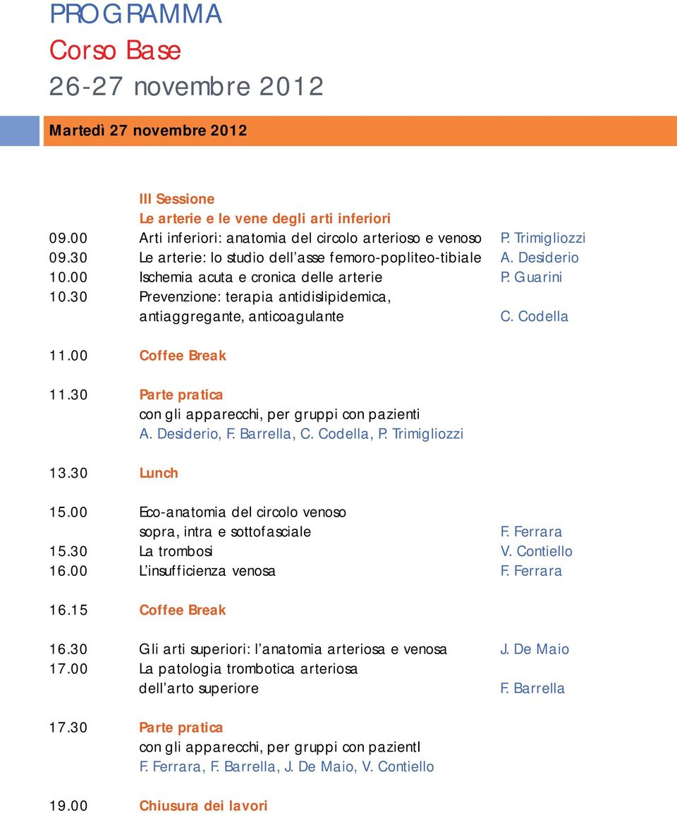 30 Prevenzione: terapia antidislipidemica, antiaggregante, anticoagulante C. Codella 11.00 Coffee Break 11.30 Parte pratica A. Desiderio, F. Barrella, C. Codella, P. Trimigliozzi 13.30 Lunch 15.