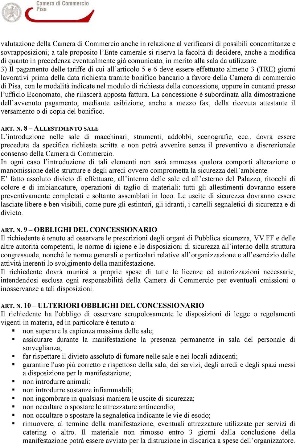 3) Il pagamento delle tariffe di cui all articolo 5 e 6 deve essere effettuato almeno 3 (TRE) giorni lavorativi prima della data richiesta tramite bonifico bancario a favore della Camera di commercio