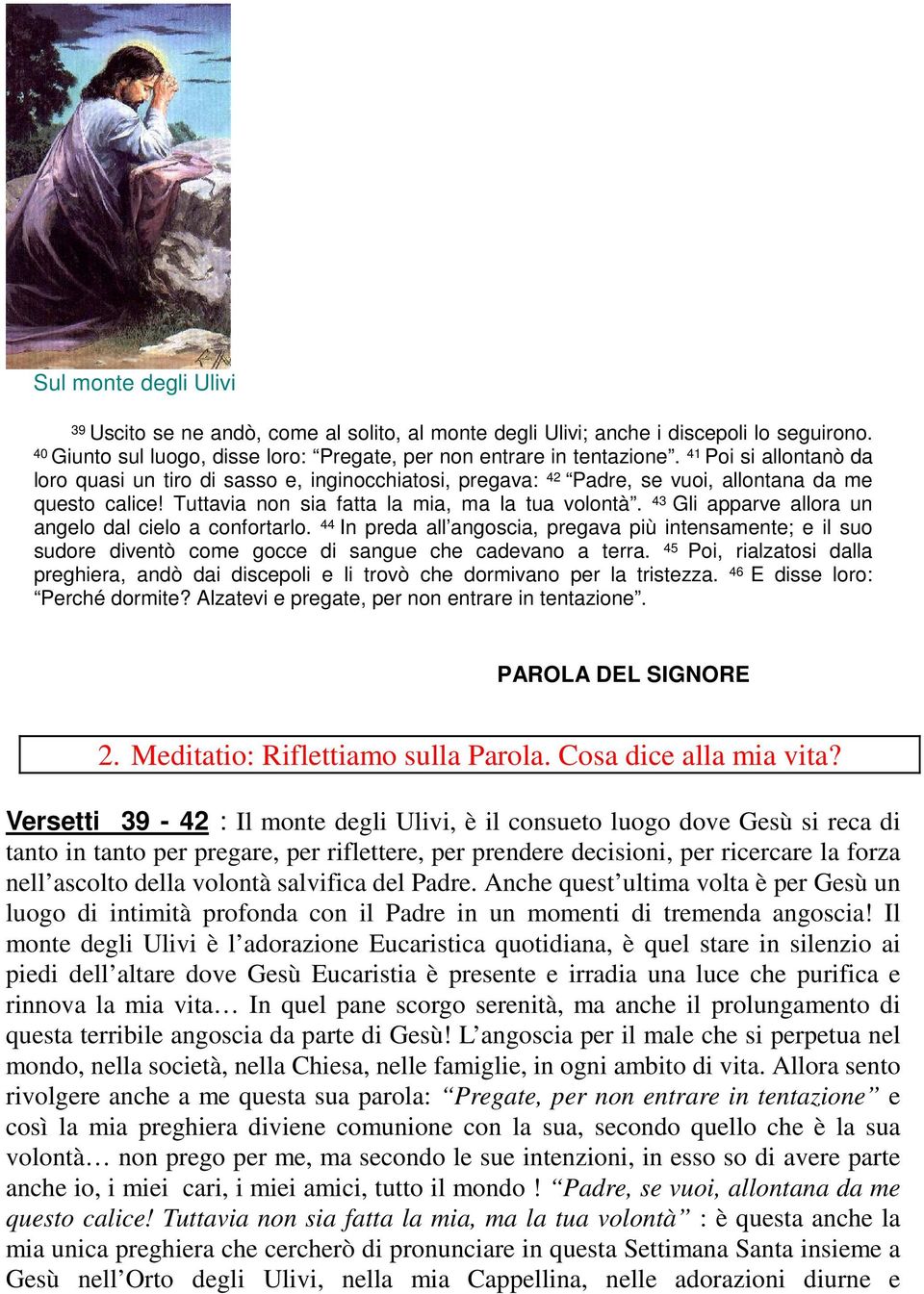 43 Gli apparve allora un angelo dal cielo a confortarlo. 44 In preda all angoscia, pregava più intensamente; e il suo sudore diventò come gocce di sangue che cadevano a terra.