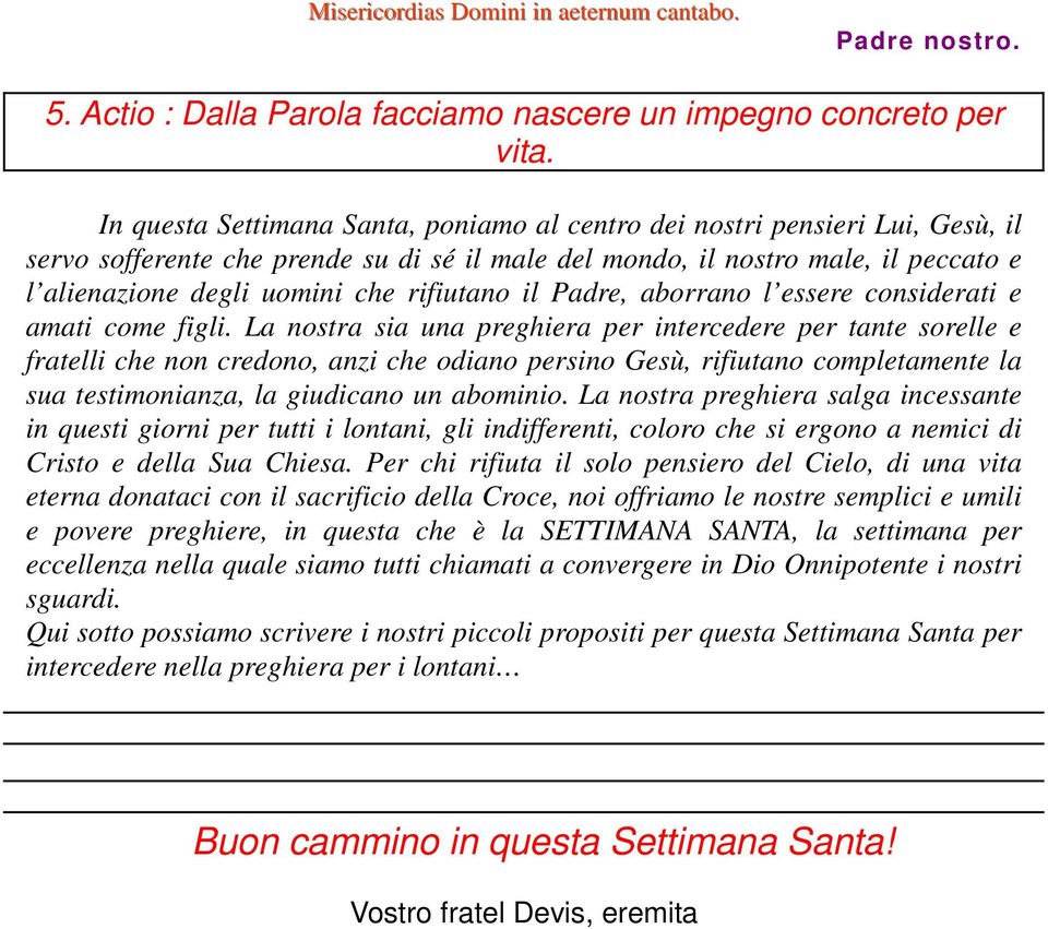 rifiutano il Padre, aborrano l essere considerati e amati come figli.