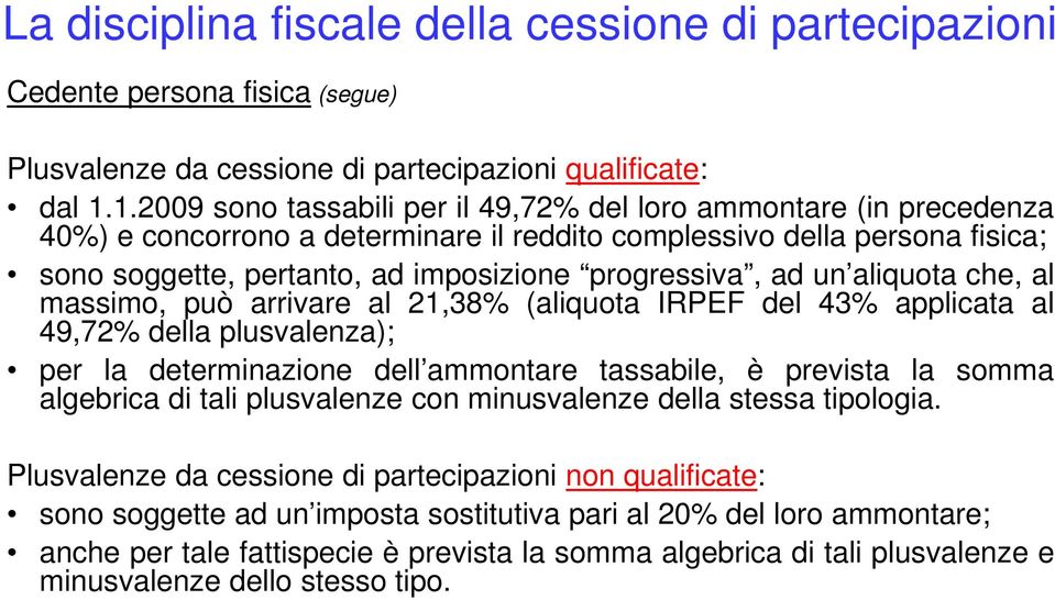 ad un aliquota che, al massimo, può arrivare al 21,38% (aliquota IRPEF del 43% applicata al 49,72% della plusvalenza); per la determinazione dell ammontare tassabile, è prevista la somma algebrica di