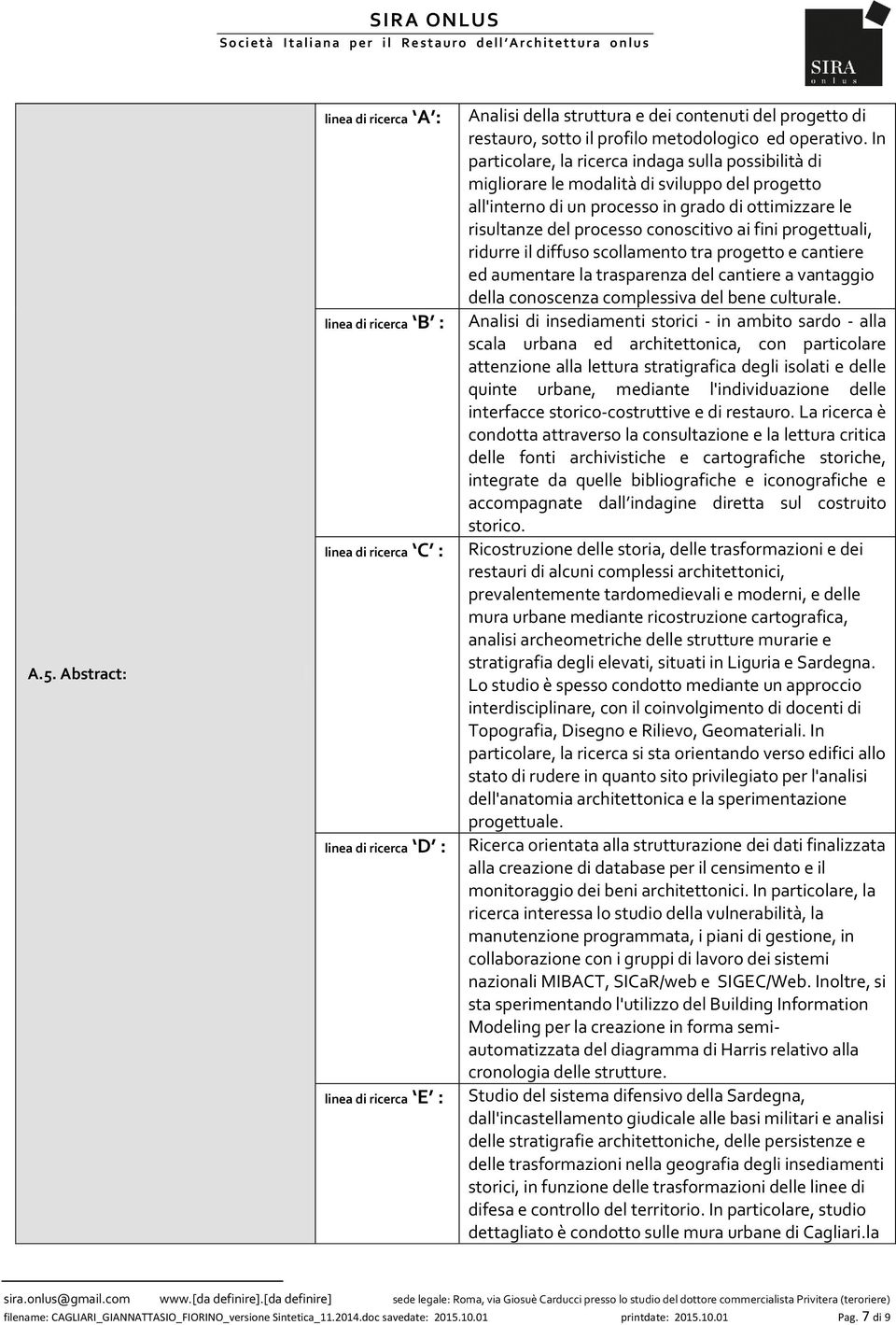 In particolare, la ricerca indaga sulla possibilità di migliorare le modalità di sviluppo del progetto all'interno di un processo in grado di ottimizzare le risultanze del processo conoscitivo ai