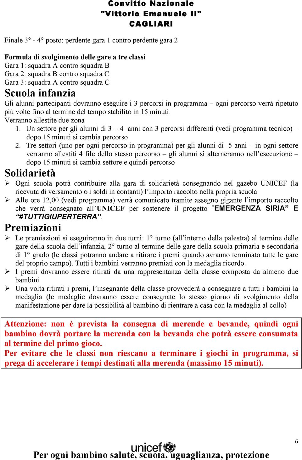 Verranno allestite due zona 1. Un settore per gli alunni di 3 4 anni con 3 percorsi differenti (vedi programma tecnico) dopo 15 minuti si cambia percorso 2.