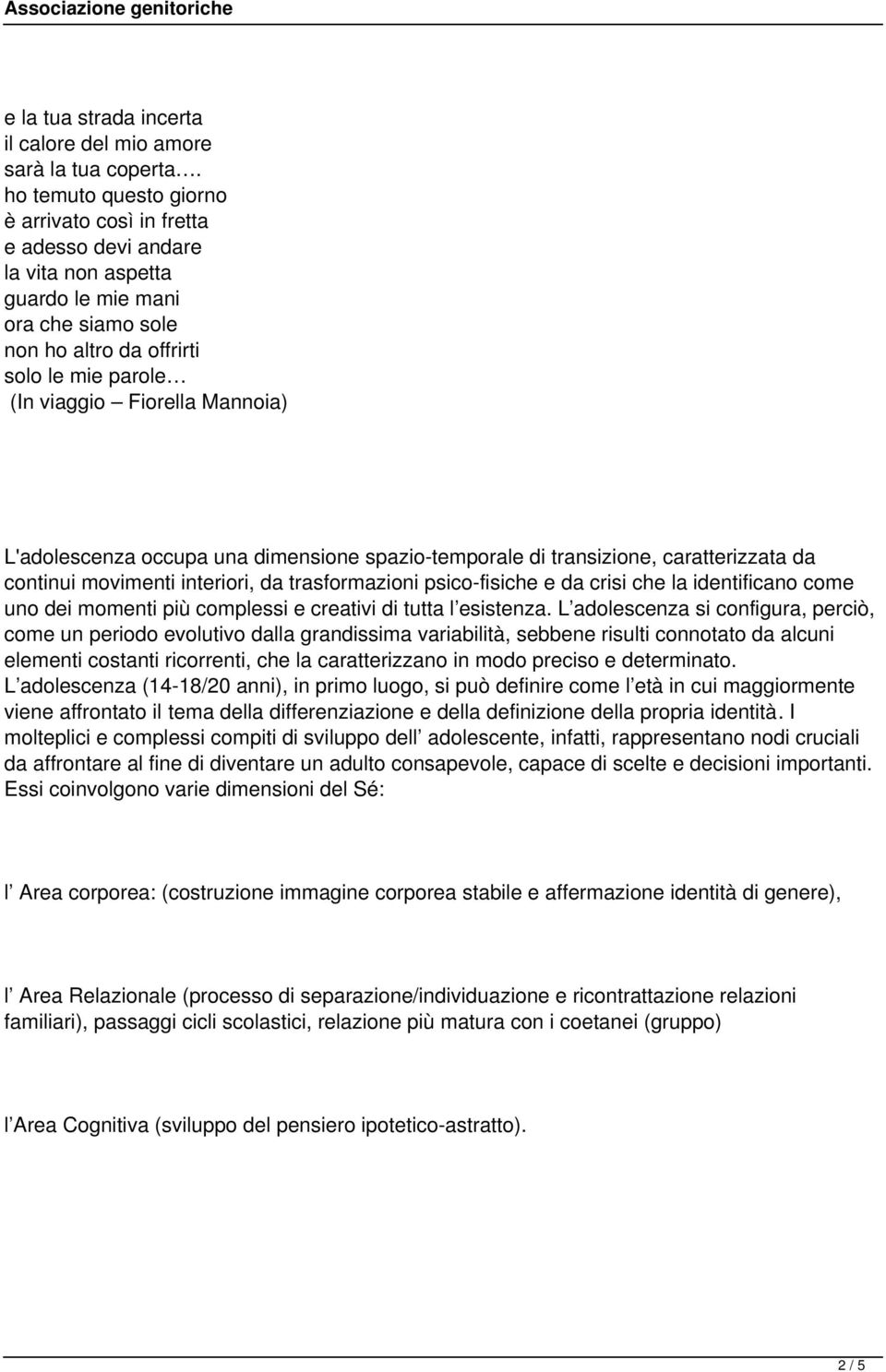 Mannoia) L'adolescenza occupa una dimensione spazio-temporale di transizione, caratterizzata da continui movimenti interiori, da trasformazioni psico-fisiche e da crisi che la identificano come uno